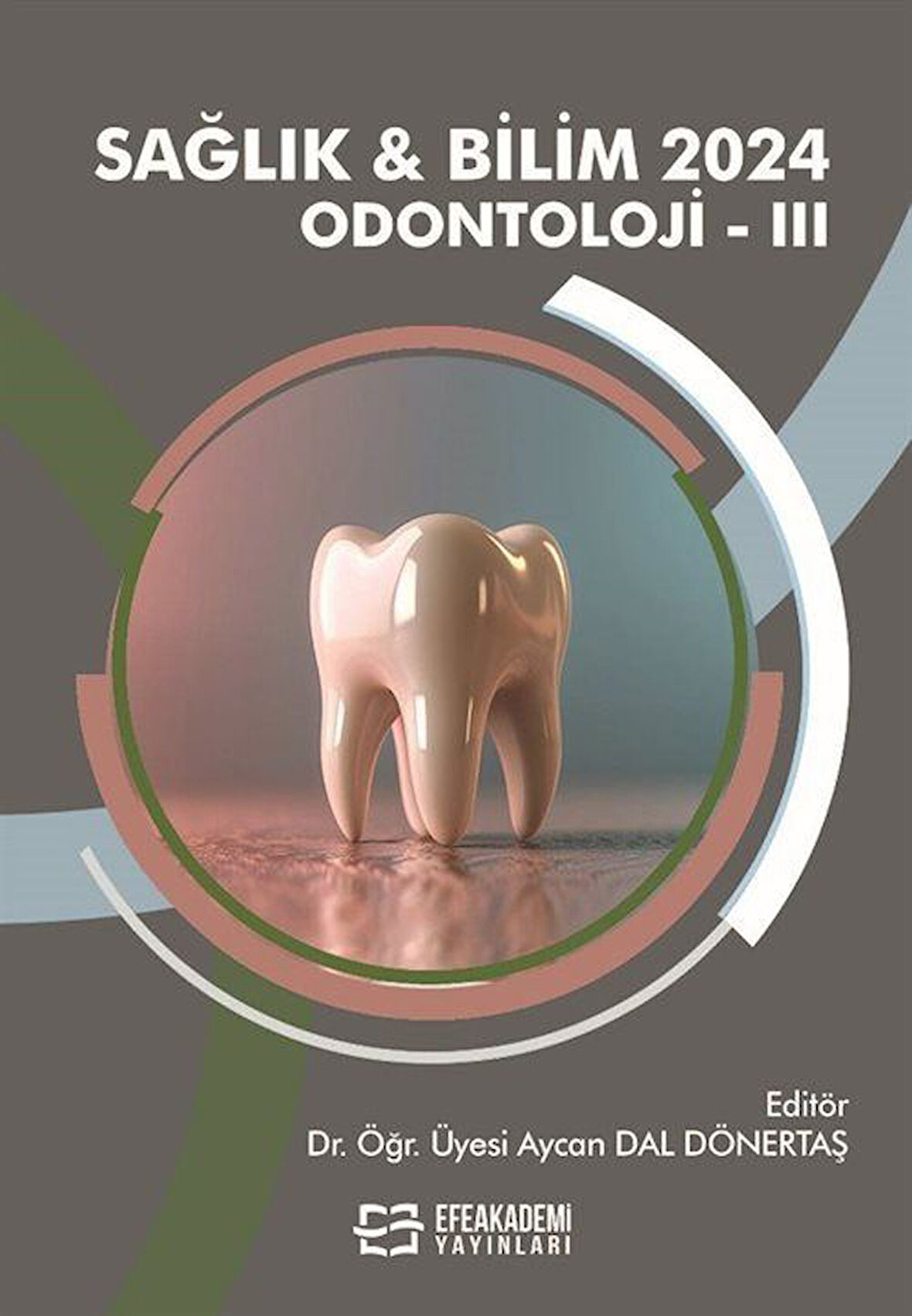 Sağlık - Bilim 2024: Odontoloji III / Dr. Öğr. Üyesi Aycan Dal Dönertaş