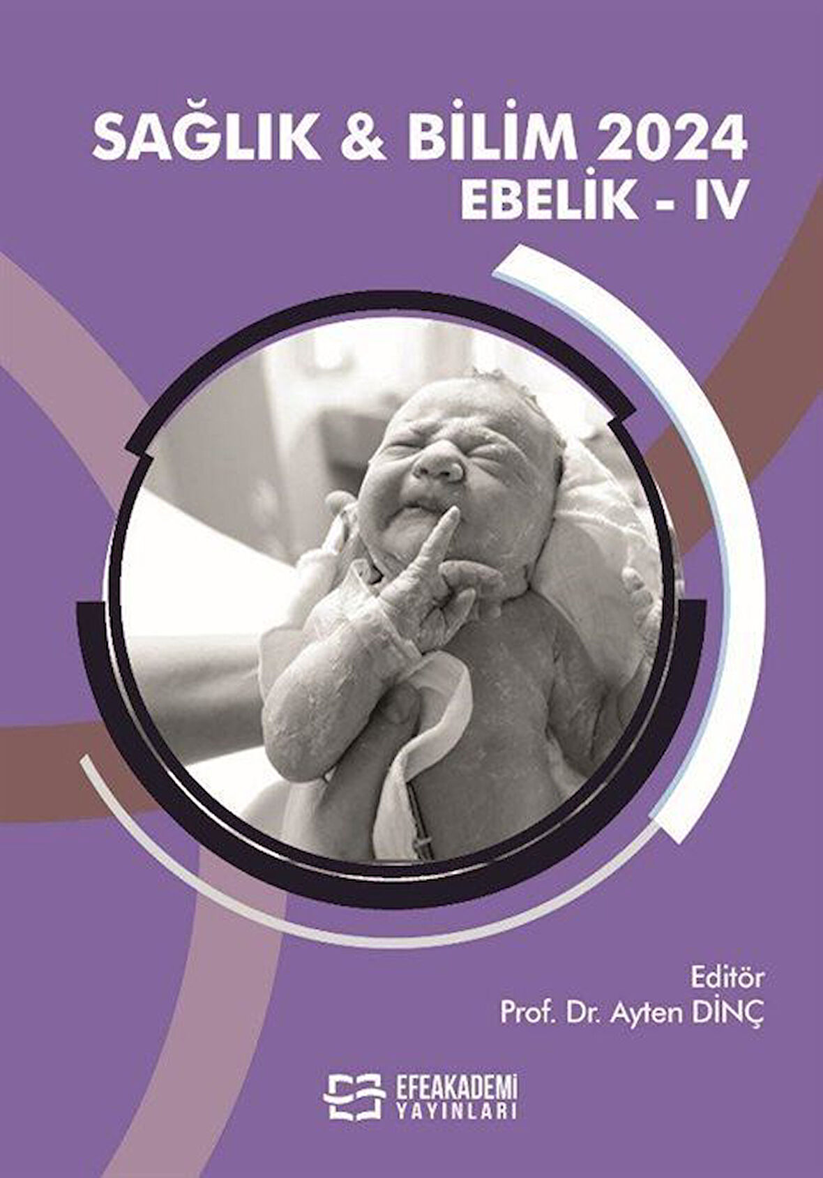 Sağlık - Bilim 2024: Ebelik IV / Doç. Dr. Ayten Dinç