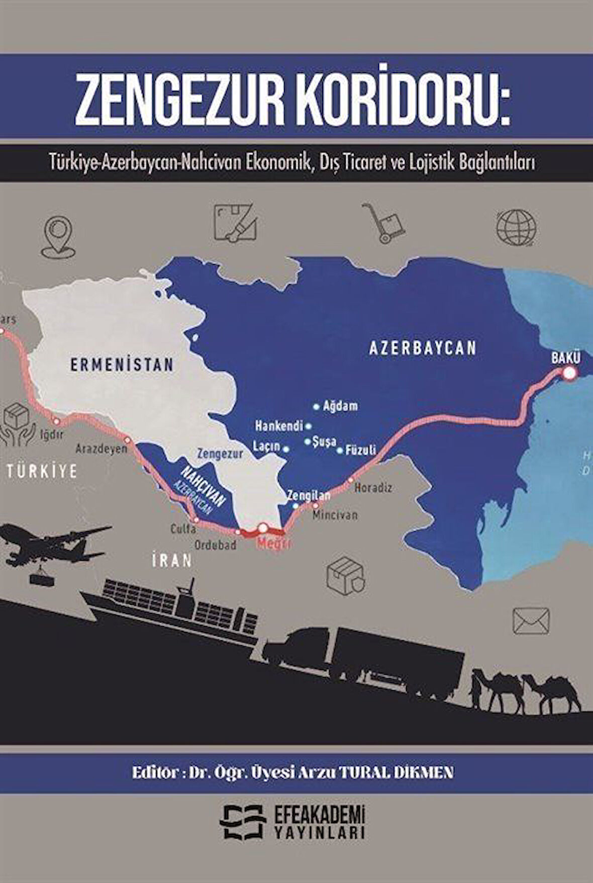 Zengezur Koridoru: Türkiye-Azerbaycan-Nahcivan Ekonomik, Dış Ticaret ve Lojistik Bağlantıları / Dr. Öğr. Üyesi Arzu Tural Dikmen