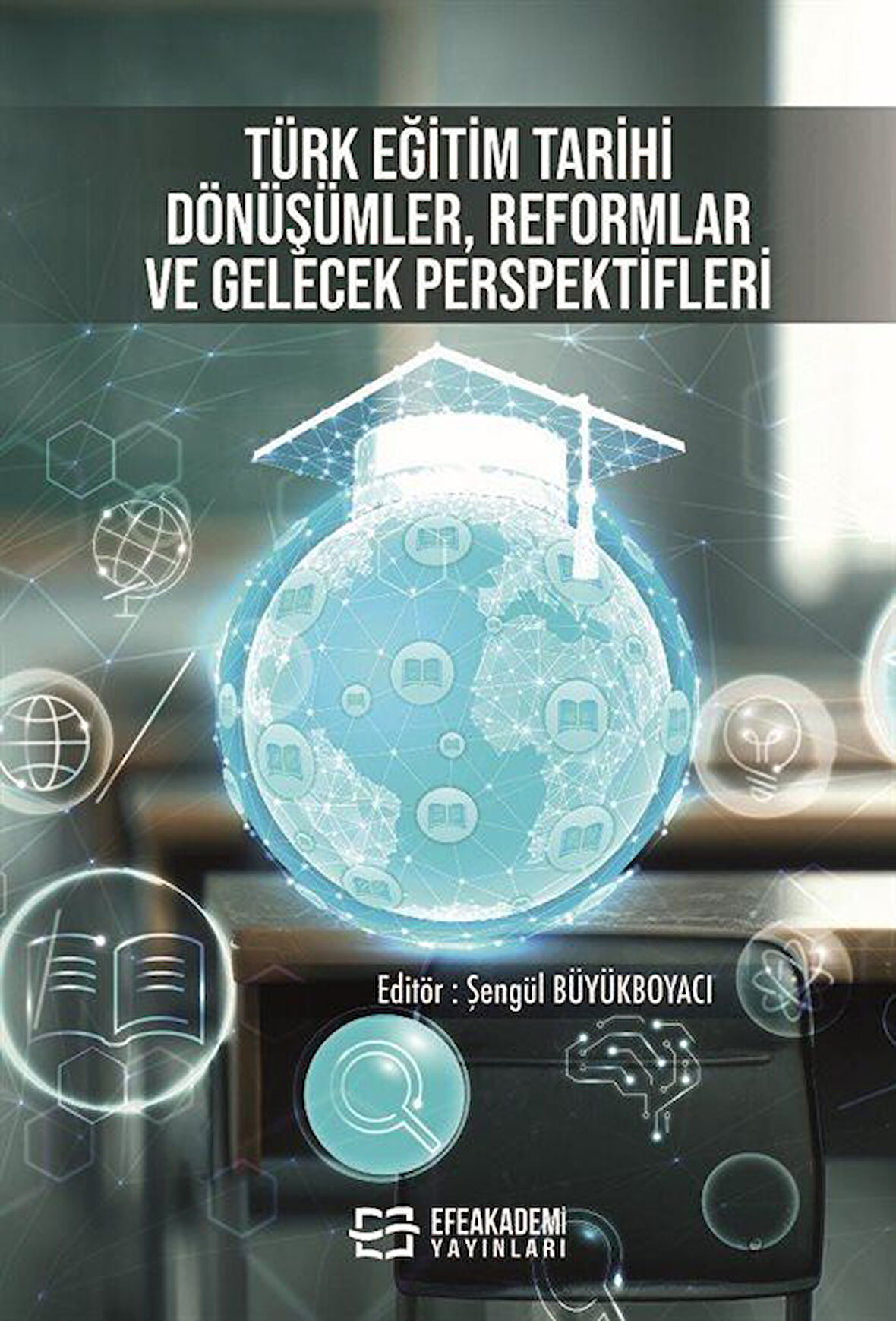 Türk Eğitim Tarihi: Dönüşümler, Reformlar ve Gelecek Perspektifleri / Şengül Büyükboyacı