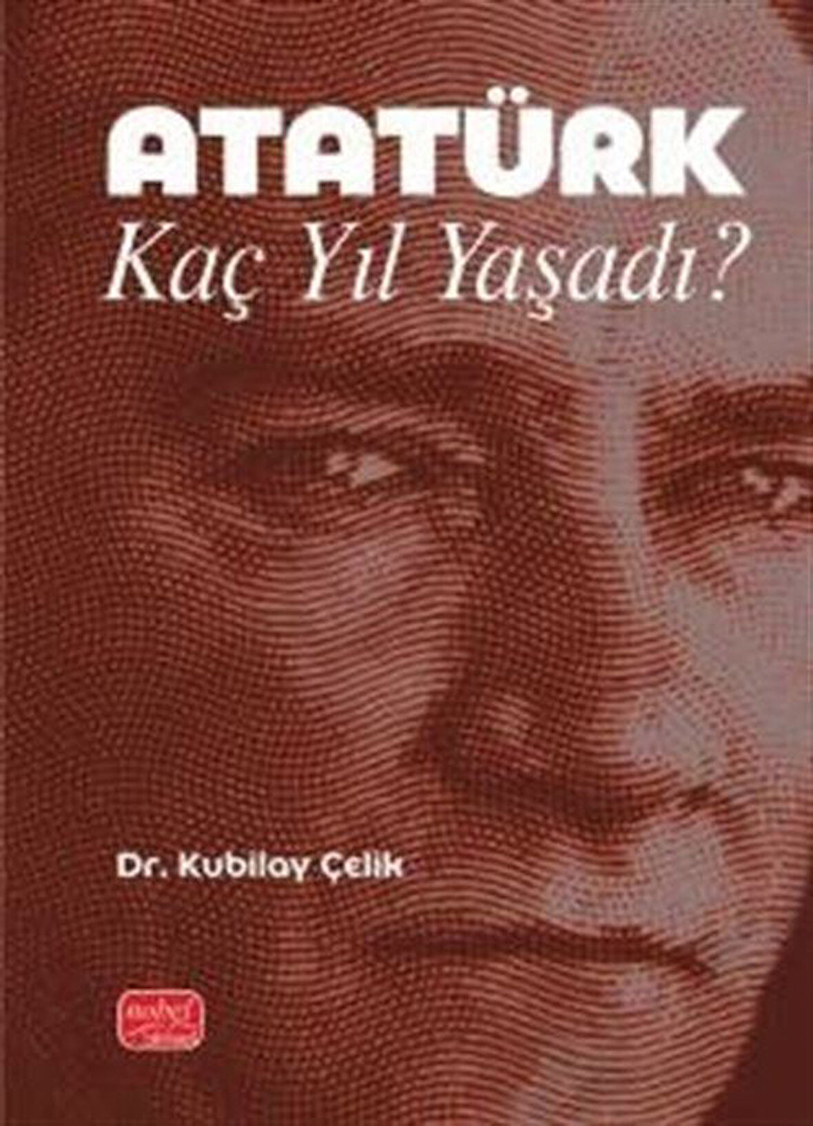 Atatürk Kaç Yıl Yaşadı? / Kubilay Çelik