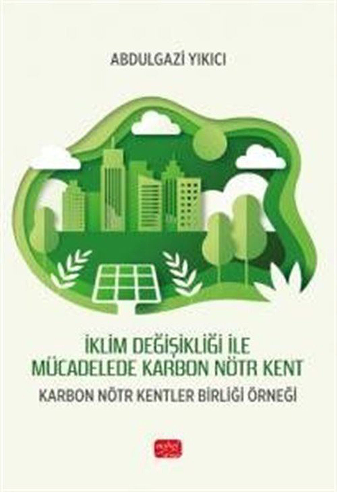 İklim Değişikliği İle Mücadelede Karbon Nötr Kent & Karbon Nötr Kentler Birliği Örneği / Abdulgazi Yıkıcı