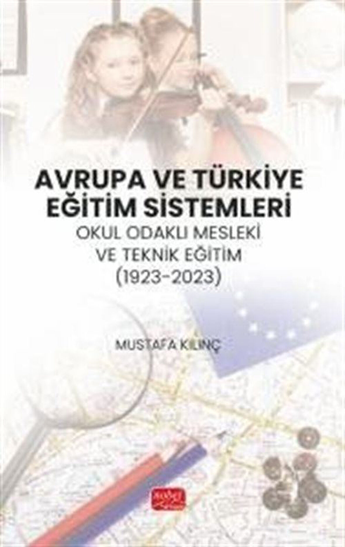 Avrupa ve Türkiye Eğitim Sistemleri & Okul Odaklı Mesleki ve Teknik Eğitim (1923-2023) / Mustafa Kılınç