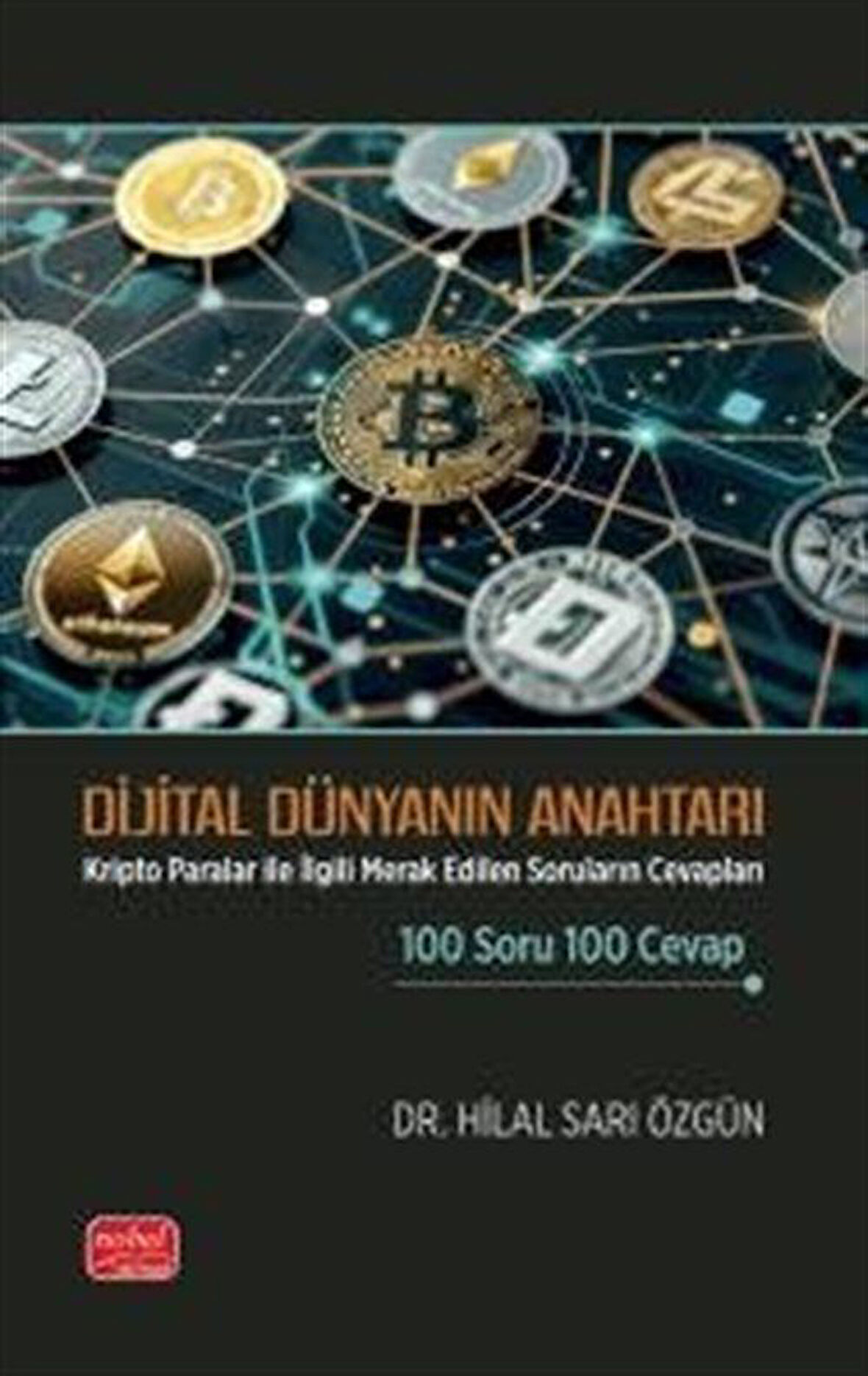 Dijital Dünyanın Anahtarı & Kripto Paralar ile İlgili Merak Edilen Soruların Cevapları 100 Soru 100 Cevap / Hilal Sarı Özgün