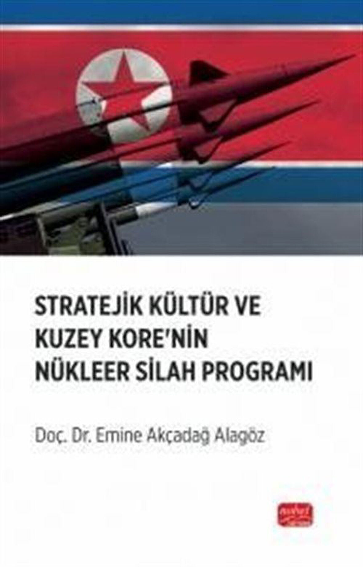 Stratejik Kültür ve Kuzey Kore'nin Nükleer Silah Programı / Emine Akçadağ Alagöz