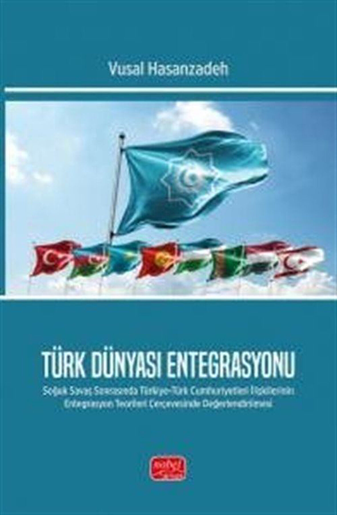 Türk Dünyası Entegrasyonu & Soğuk Savaş Sonrasında Türkiye-Türk Cumhuriyetleri İlişkilerinin Entegrasyon Teorileri Çerçevesinde Değerlendirilmesi / Vusal Hasanzadeh