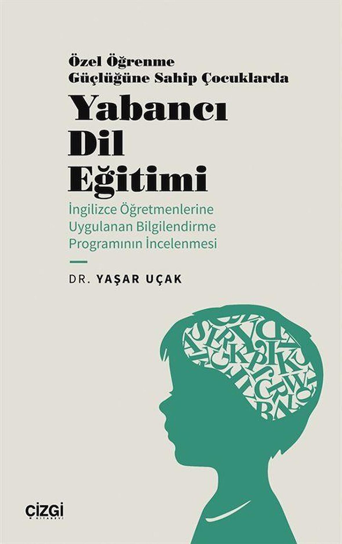 Özel Öğrenme Güçlüğüne Sahip Çocuklarda Yabancı Dil Eğitimi (İngilizce Öğretmenlerine Uygulanan Bilgilendirme Programının İncelenmesi) / Dr. Yaşar Uçak