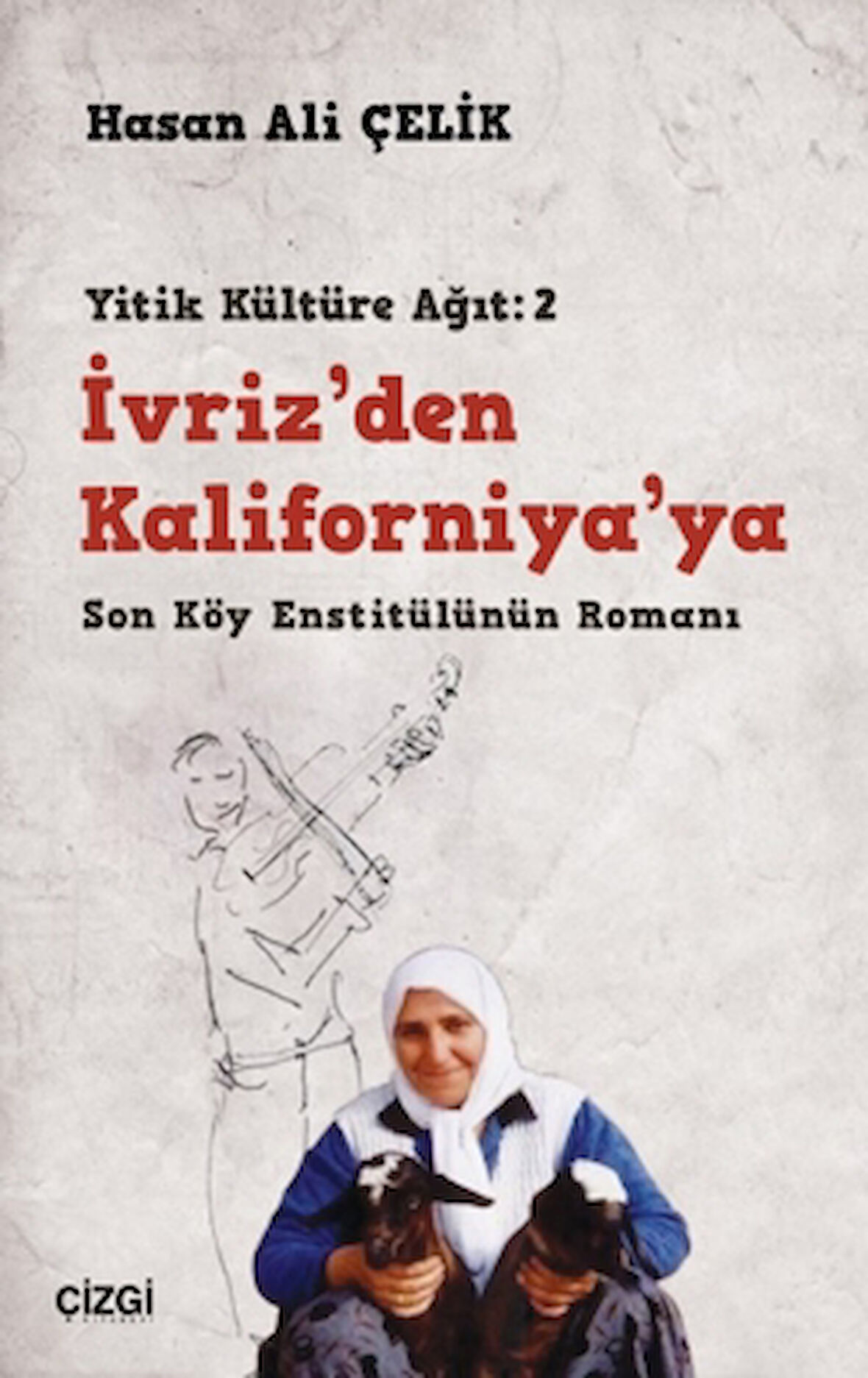 İvriz’den Kaliforniya’ya - Son Köy Enstitülünün Romanı (Yitik Kültüre Ağıt: 2)