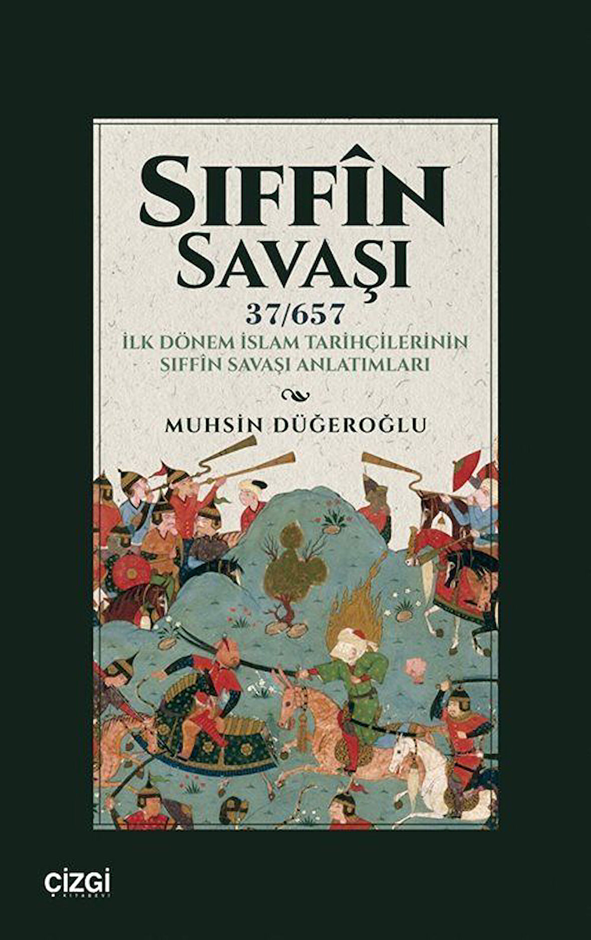 Sıffın Savaşı (37/657) İlk Dönem İslam Tarihçilerinin Sıffîn Savaşı Anlatımları / Muhsin Düğeroğlu