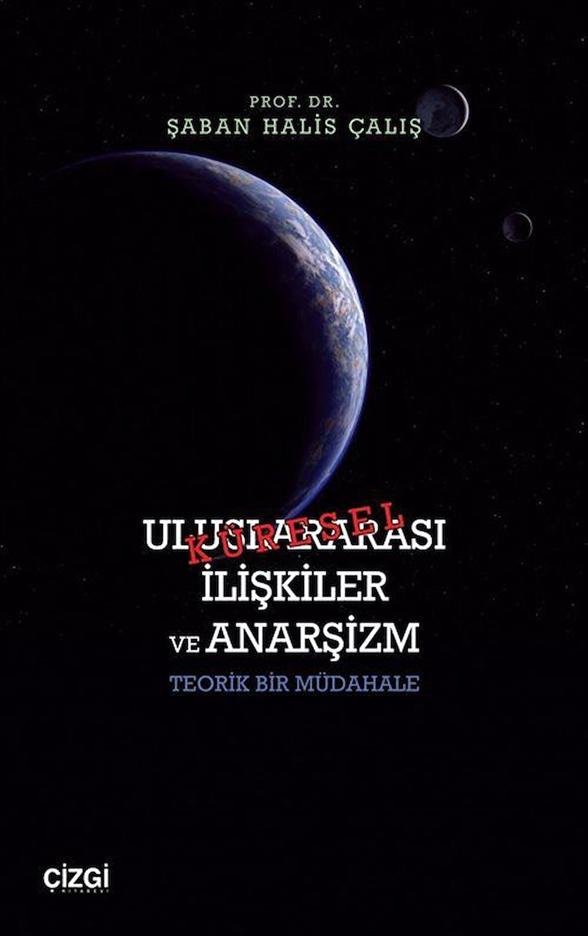 Küresel Uluslararası İlişkiler ve Anarşizm & Teorik Bir Müdahale / Prof. Dr. Şaban Halis Çalış