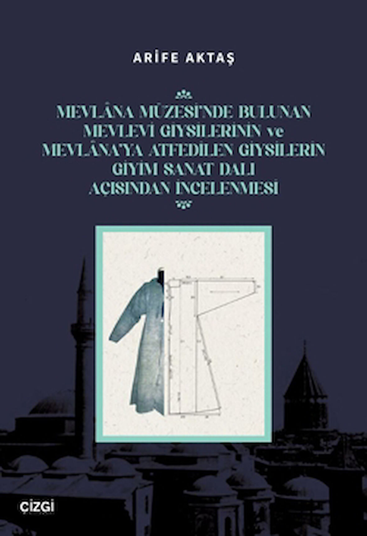 Mevlana Müzesi’nde Bulunan Mevlevi Giysilerinin Ve Mevlana’ya Atfedilen Giysilerin Giyim Sanat Dalı Açısından İncelenmesi