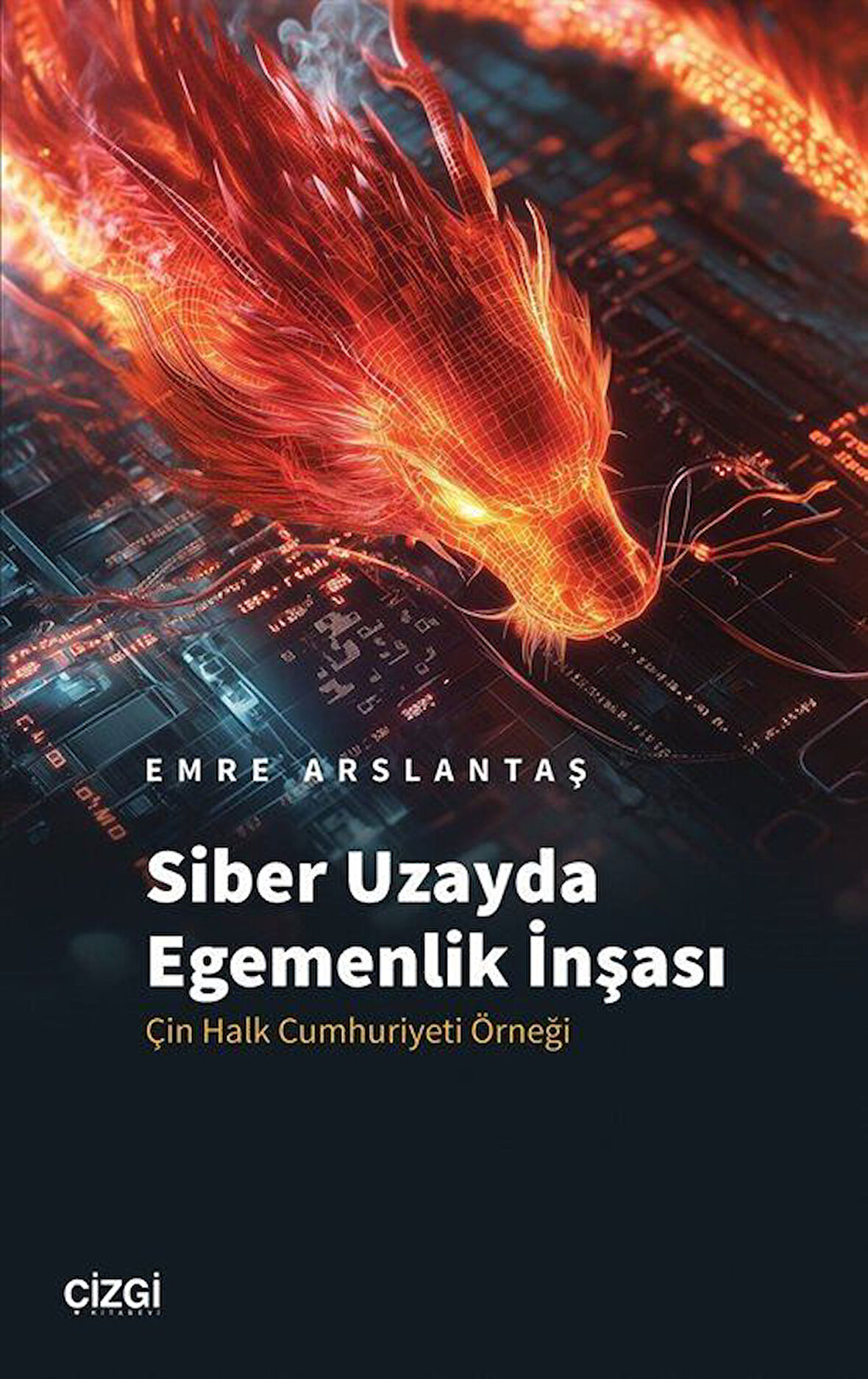 Siber Uzayda Egemenlik İnşası & Çin Halk Cumhuriyeti Örneği / Emre Arslantaş