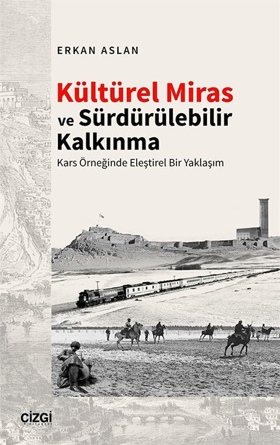 Kültürel Miras ve Sürdürülebilir Kalkınma & Kars Örneğinde Eleştirel Bir Yaklaşım / Erkan Aslan