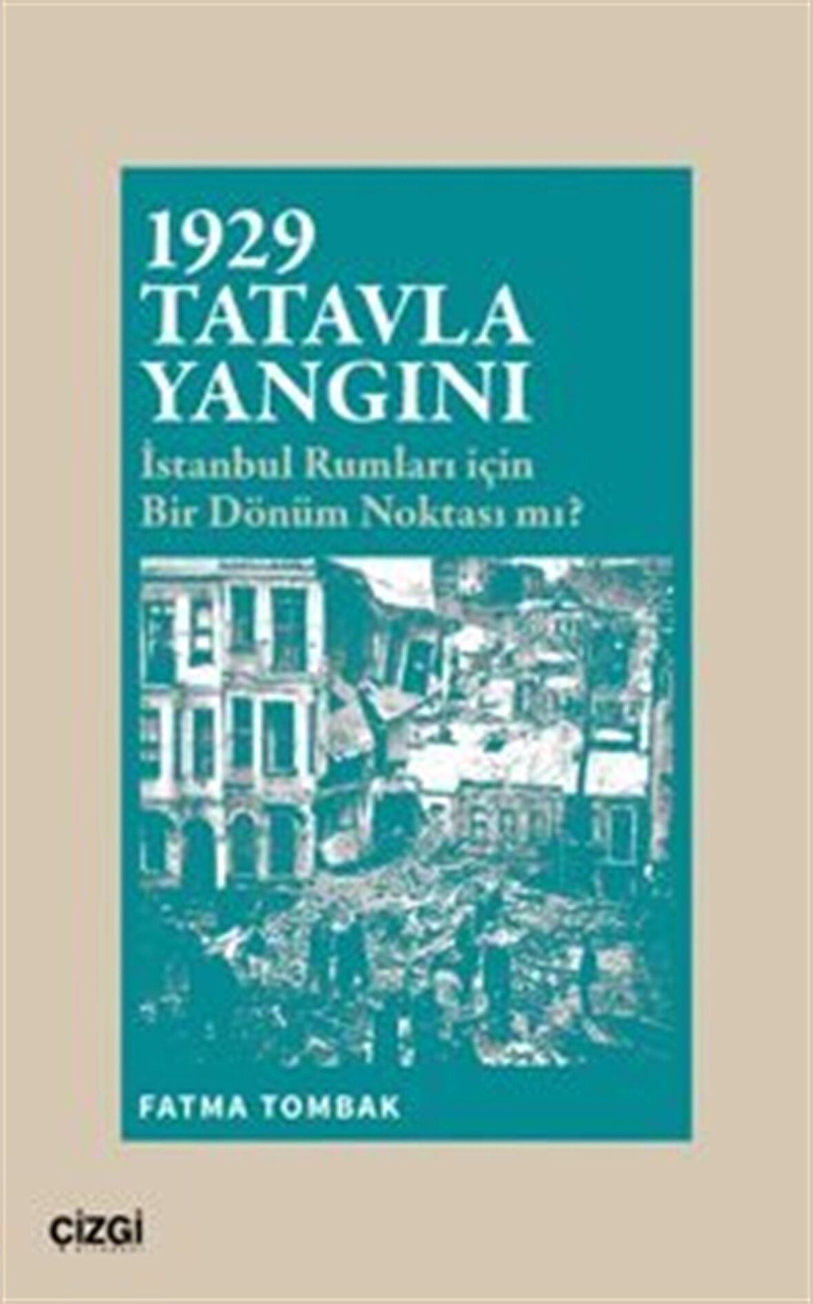 1929 Tatavla Yangını İstanbul Rumları için Bir Dönüm Noktası mı? / Fatma Tombak