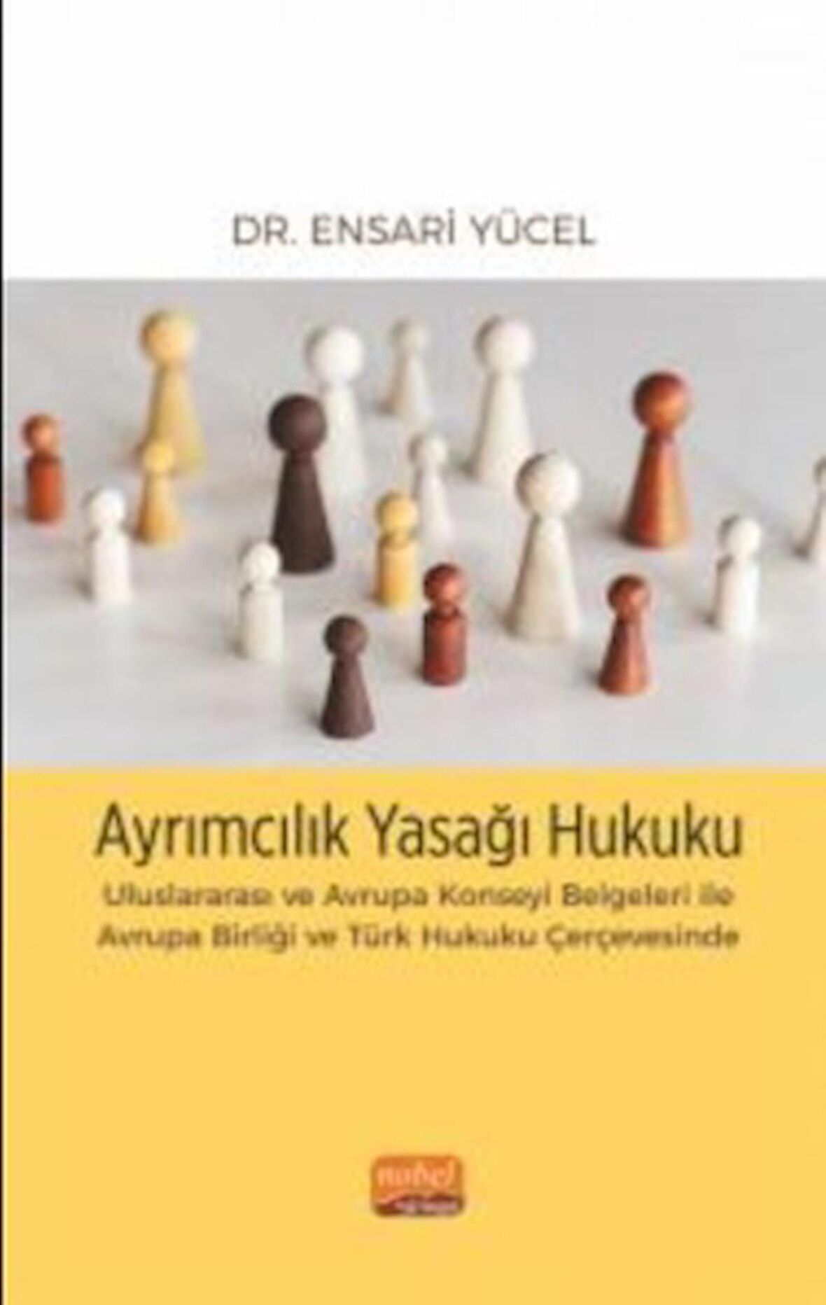 Ayrımcılık Yasağı Hukuku - Uluslararası ve Avrupa Konseyi Belgeleri İle Avrupa Birliği ve Türk Hukuku Çerçevesinde