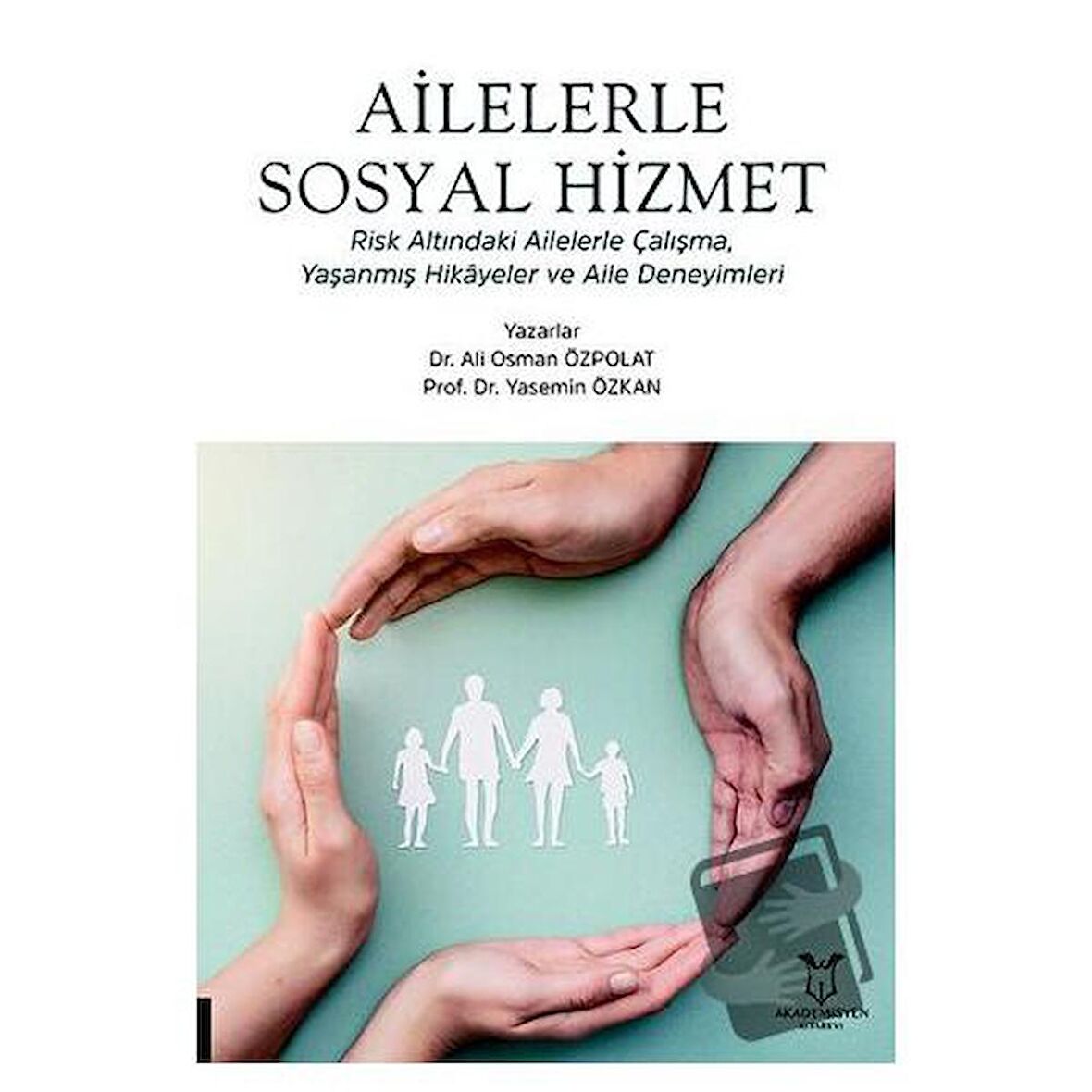 Ailelerle Sosyal Hizmet Risk Altındaki Ailelerle Çalışma, Yaşanmış Hikâyeler Ve Aile Deneyimleri