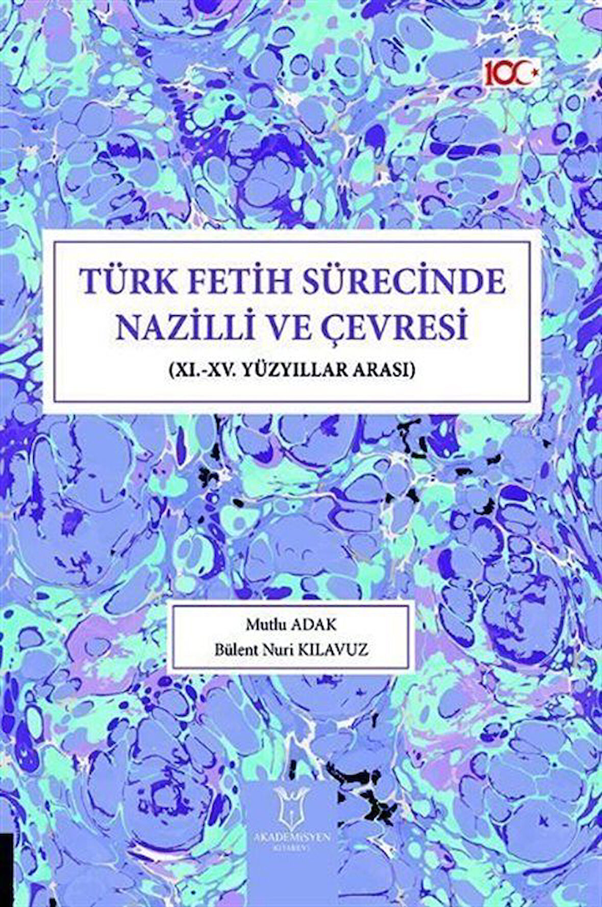 Türk Fetih Sürecinde Nazilli ve Çevresi & (XI.-XV. Yüzyıllar Arası) / Mutlu Adak