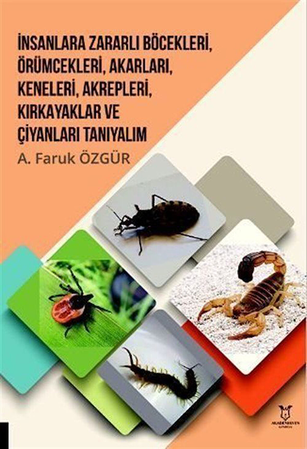 İnsanlara Zararlı Böcekleri, Örümcekleri, Akarları, Keneleri, Akrepleri, Kırk Ayaklar ve Çıyanları Tanıyalım / A. Faruk Özgür