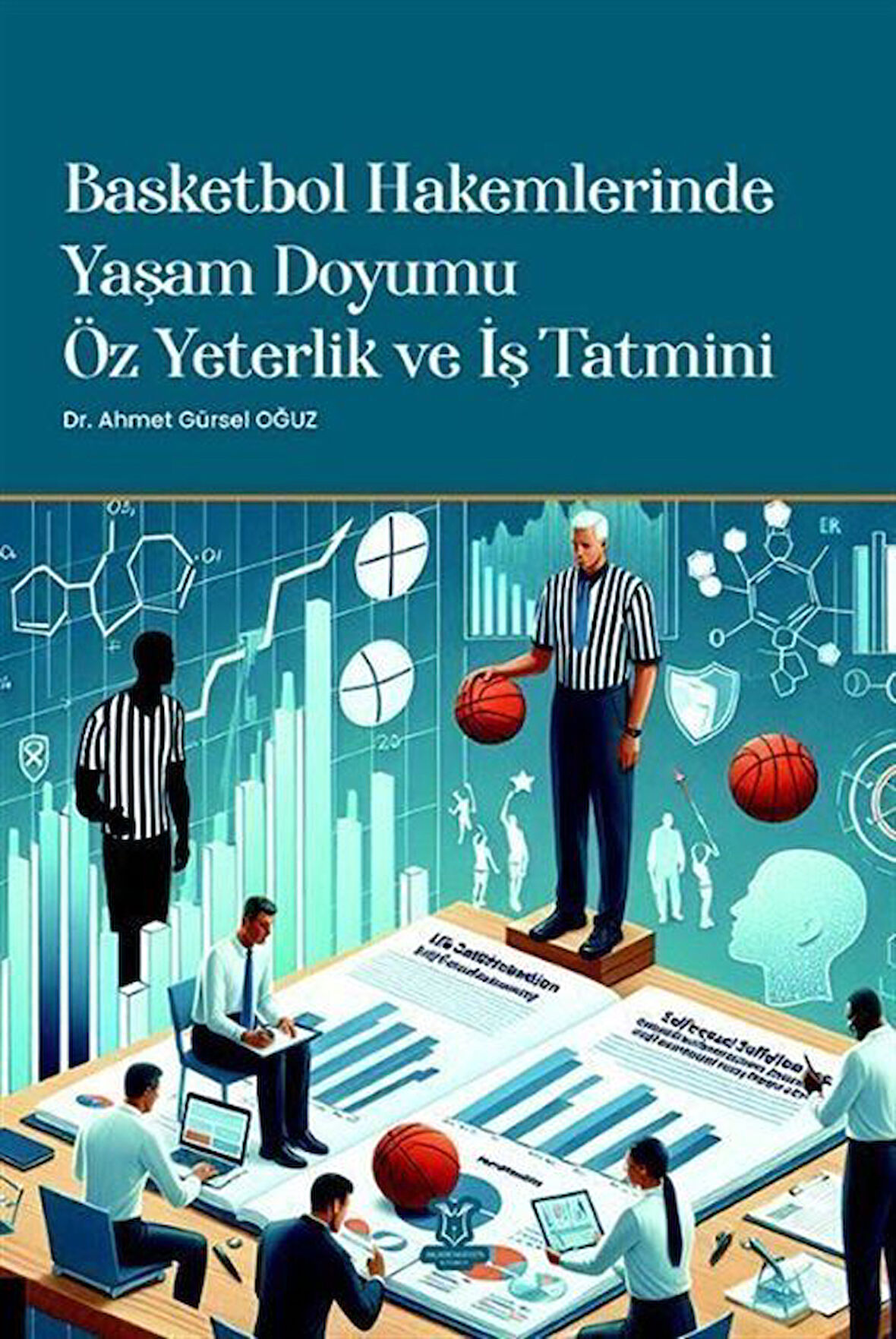 Basketbol Hakemlerinde Yaşam Doyumu, Öz Yeterlik ve İş Tatmini / Dr. Ahmet Gürsel Oğuz