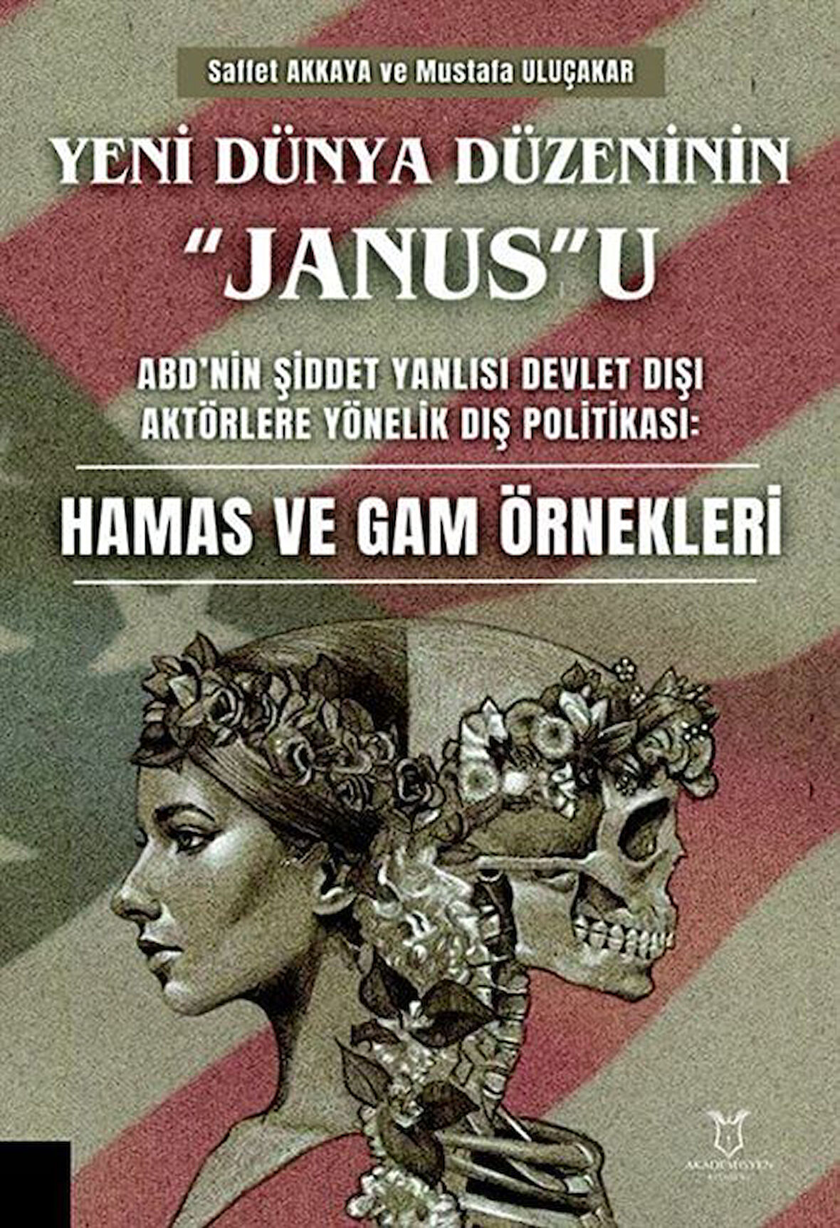 Yeni Dünya Düzeninin "Janus"u & ABD'nin Şiddet Yanlısı Devlet Dışı Aktörlere Yönelik Dış Politikası: Hamas ve Gam Örnekleri / Saffet Akkaya