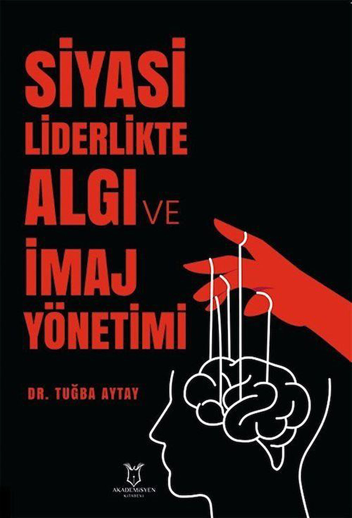 Siyasi Liderlikte Algı ve İmaj Yönetimi / Dr. Tuğba Aytay