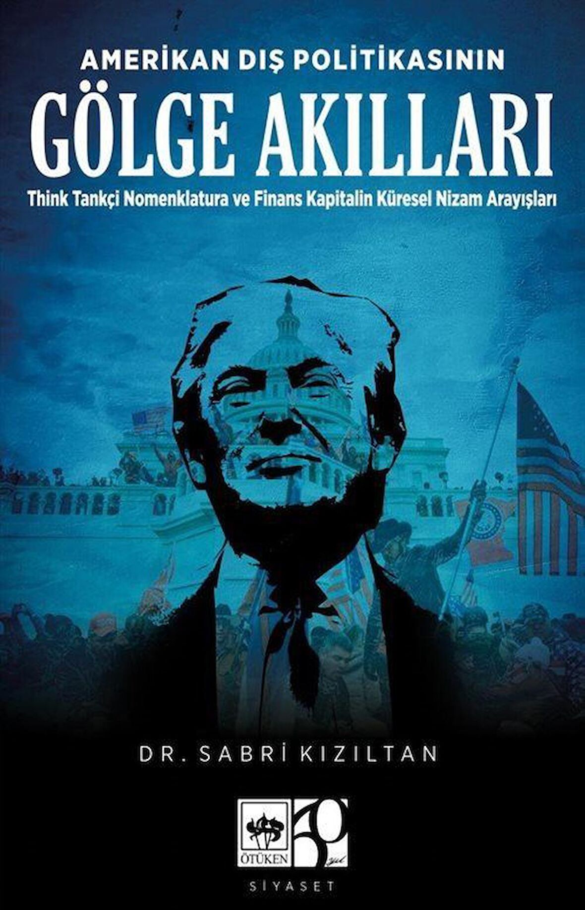 Amerikan Dış Politikasının Gölge Akılları & Think Tankçi Nomenklatura ve Finans-Kapitalin Küresel Nizam Arayışları / Dr. Sabri Kızıltan