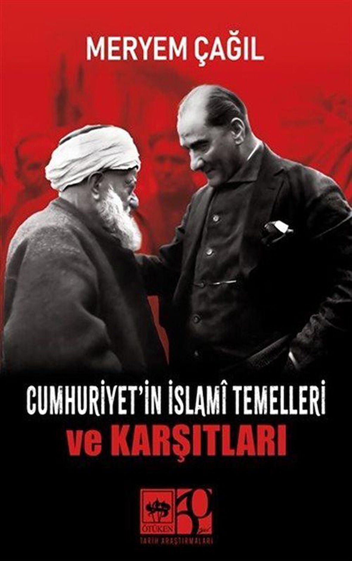 Cumhuriyet'in İslamî Temelleri ve Karşıtları / Meryem Çağıl