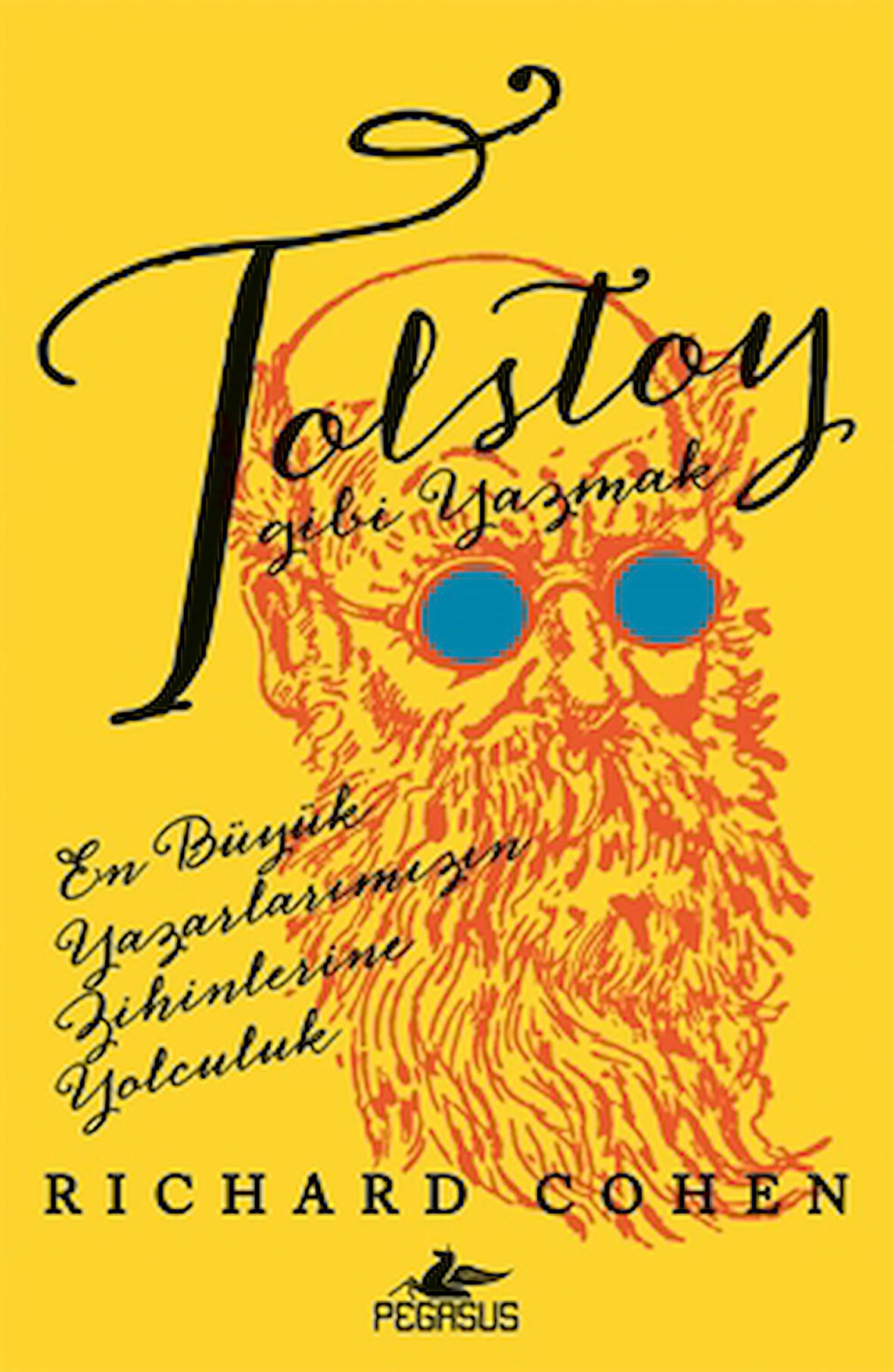 Tolstoy Gibi Yazmak: En Büyük Yazarlarımızın Zihinlerine Yolculuk