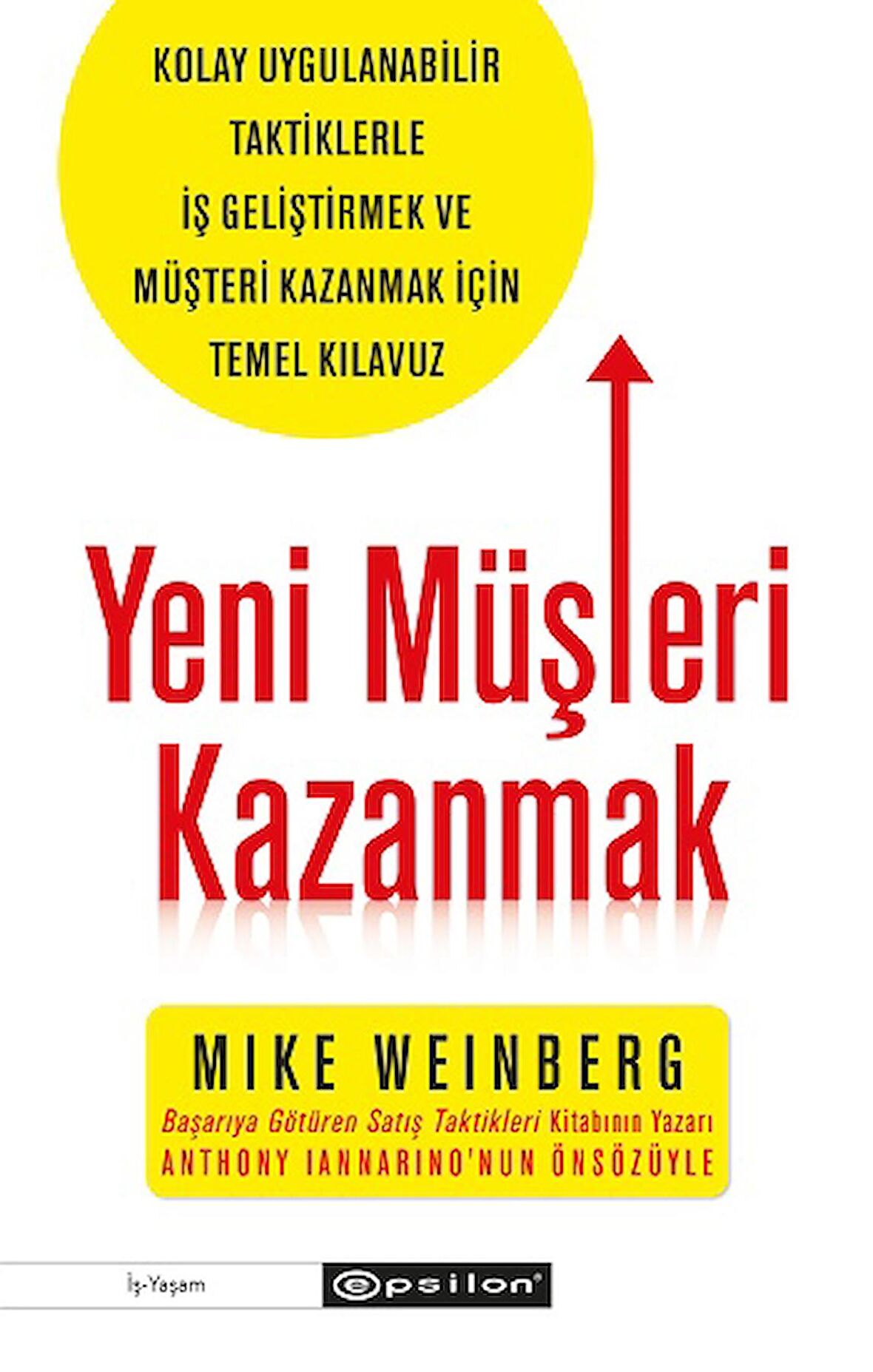 Yeni Müşteri Kazanmak - Kolay Uygulanabilir Taktiklerle İş Geliştirmek ve Müşteri Kazanmak İçin Temel Kılavuz