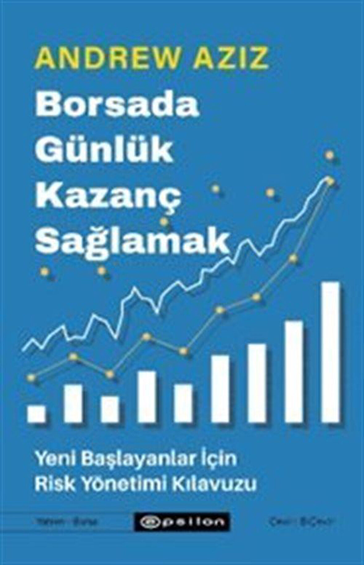 Borsada Günlük Kazanç Sağlamak & Yeni Başlayanlar İçin Risk Yönetimi Kılavuzu / Andrew Aziz