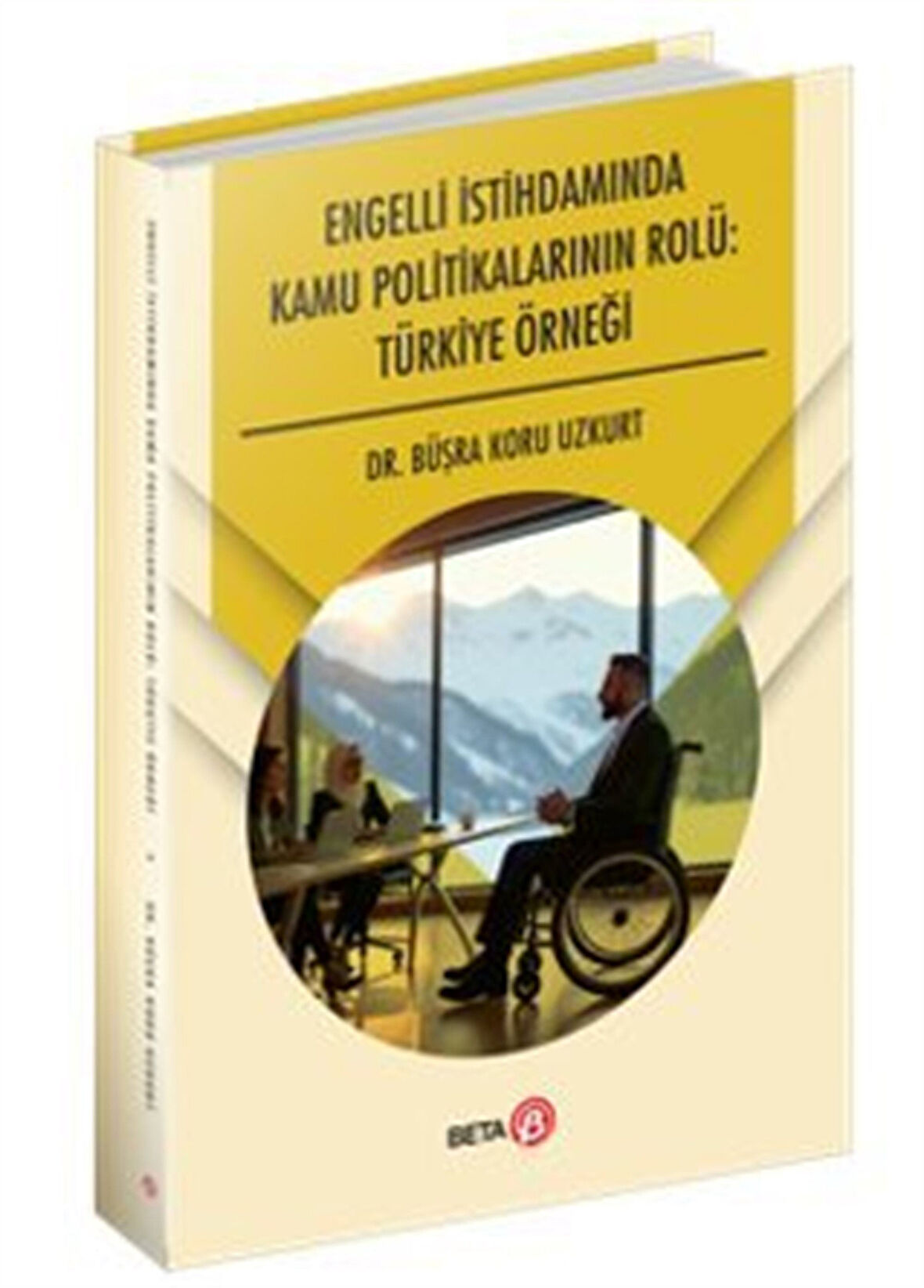 Engelli İstihdamında Kamu Politikalarının Rolü: Türkiye Örneği / Büşra Koru Uzkurt