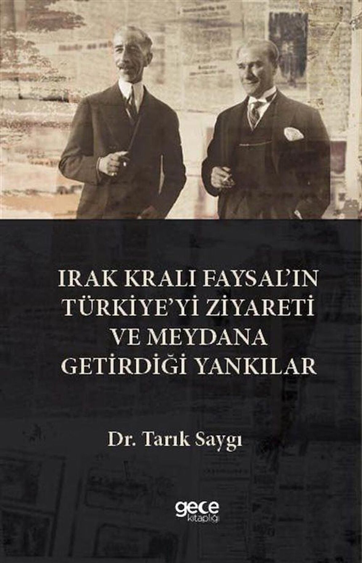 Irak Kralı Faysal'ın Türkiye'yi Ziyareti Ve Meydana Getirdiği Yankılar / Dr. Tarık Saygı