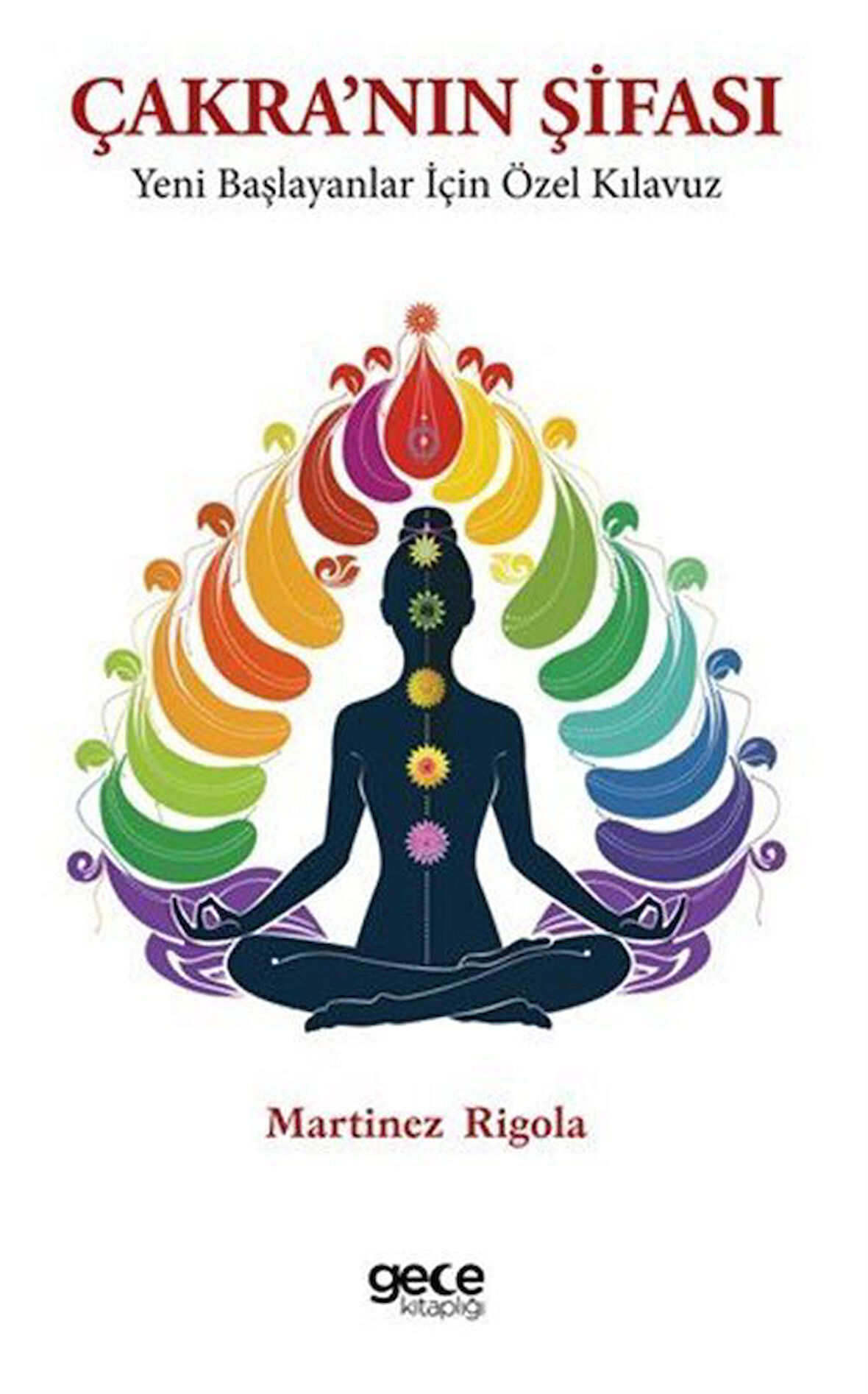 Çakra'nın Şifası / Yeni Başlayanlar İçin Özel Kılavuz / Martinez Rigola