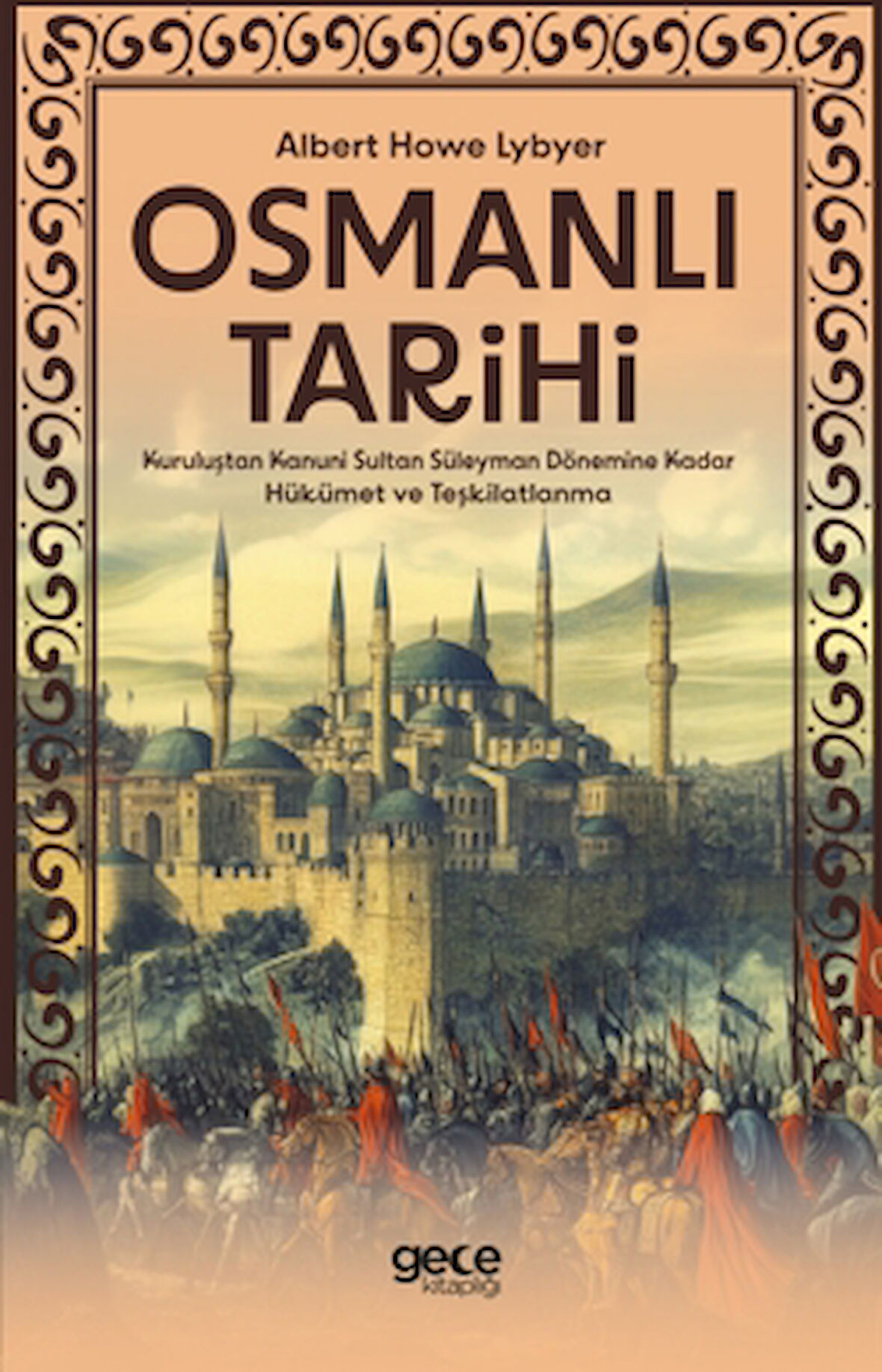 Osmanlı Tarihi & Kuruluştan Kanuni Sultan Süleyman Dönemine Kadar Hükümet ve Teşkilatlanma / Albert Howe Lybyer