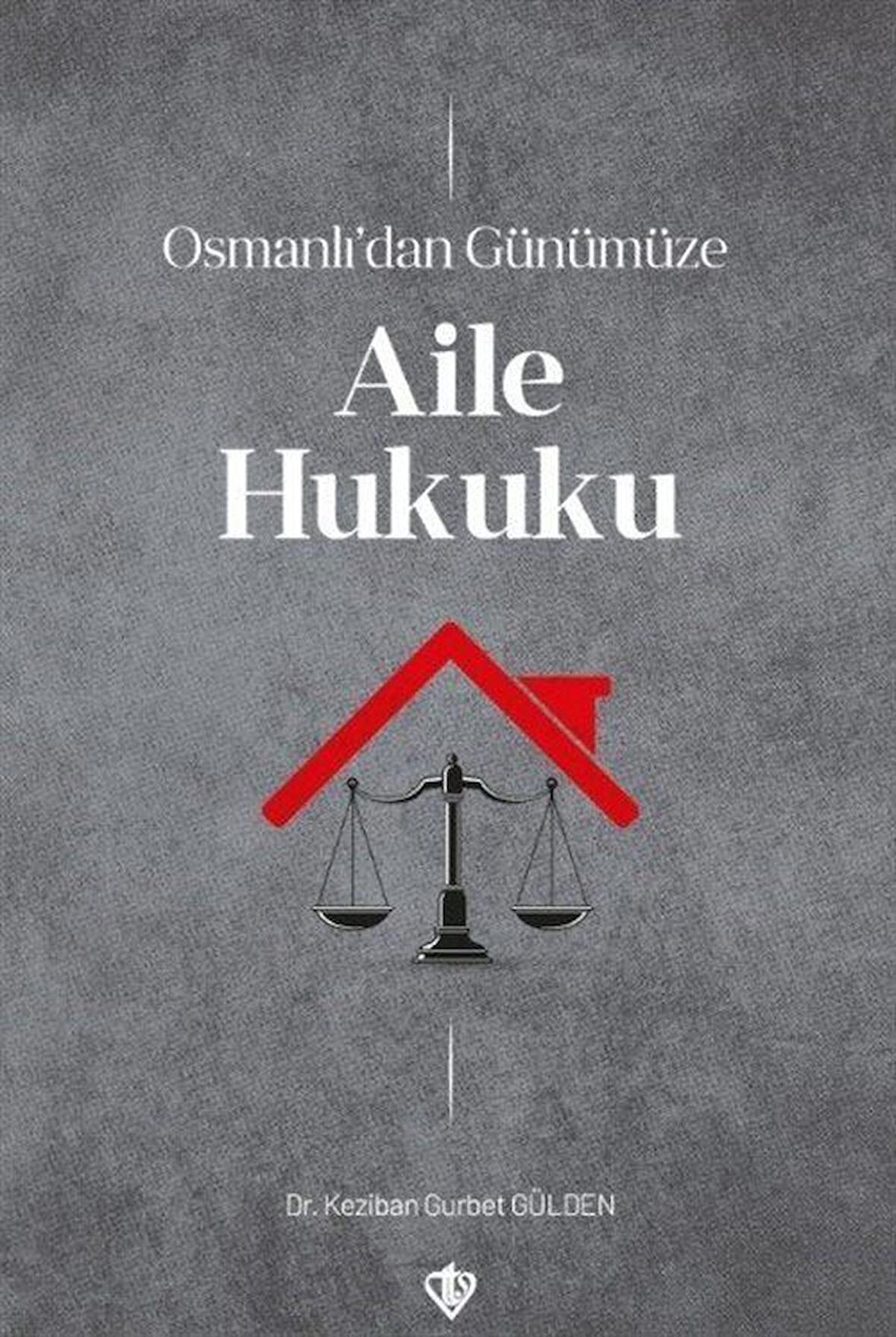 Osmanlı'dan Günümüze Aile Hukuku / Dr. Keziban Gurbet Gülden