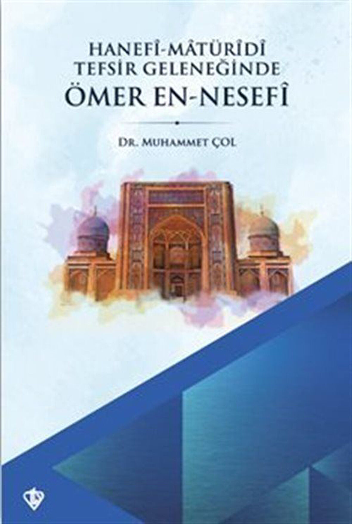 Hanefi Matüridi Tefsir Geleneğinde Ömer En Nesefi / Muhammet Çol