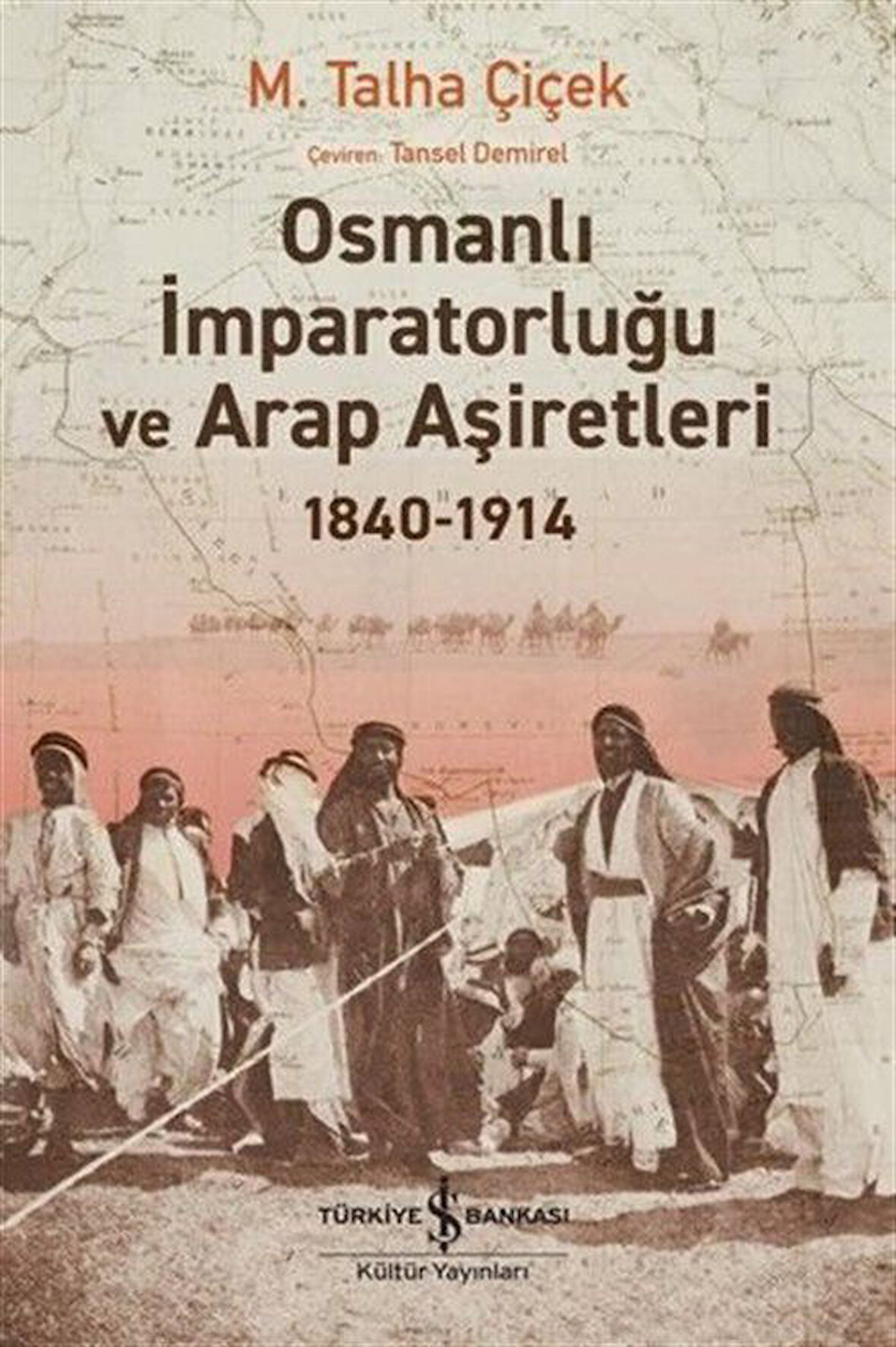 Osmanlı İmparatorluğu ve Arap Aşiretleri 1840-1914 / M. Talha Çiçek