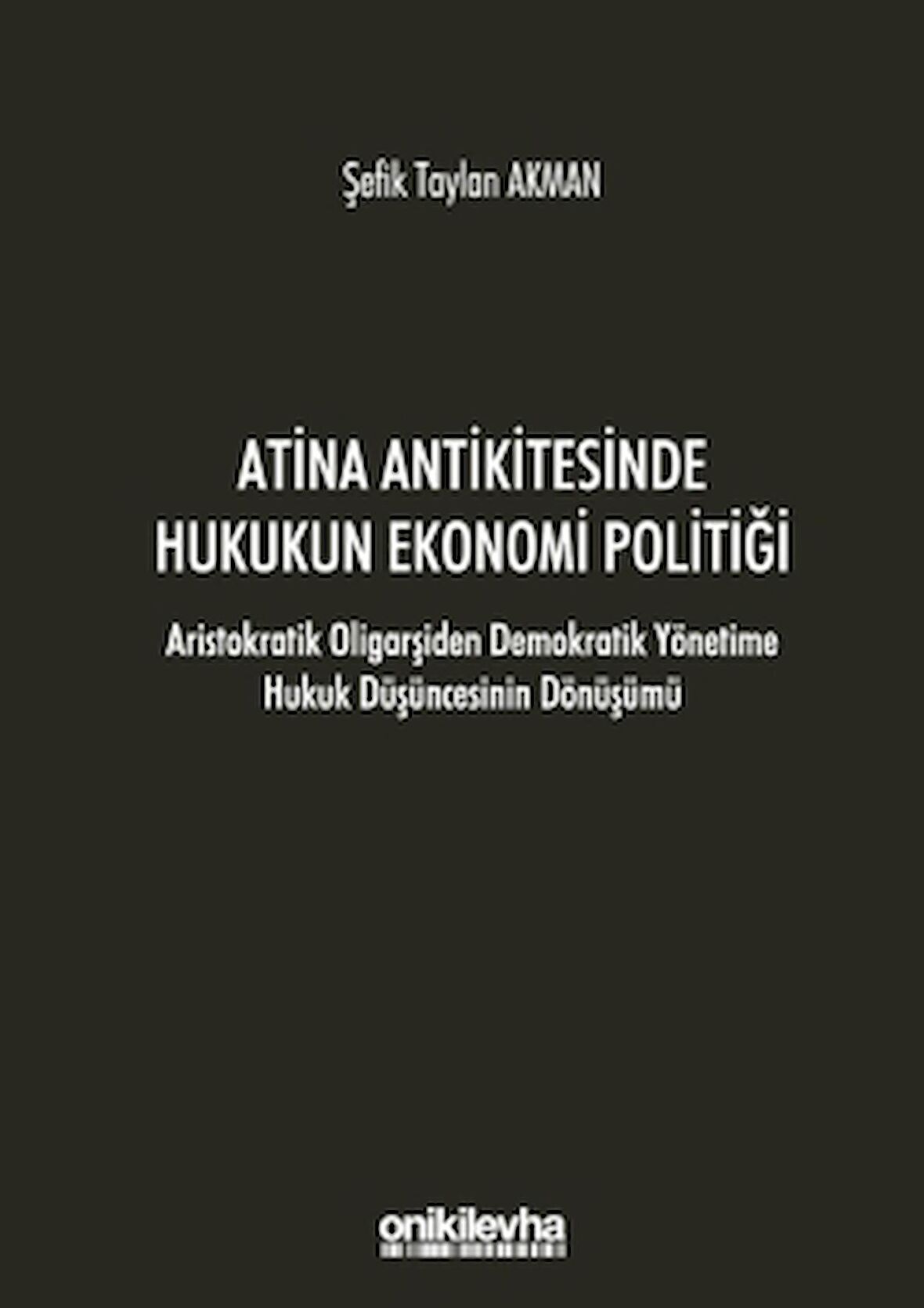 Atina Antikitesinde Hukukun Ekonomi Politiği - Aristokratik Oligarşiden Demokratik Yönetime Hukuk Düşüncesinin Dönüşümü