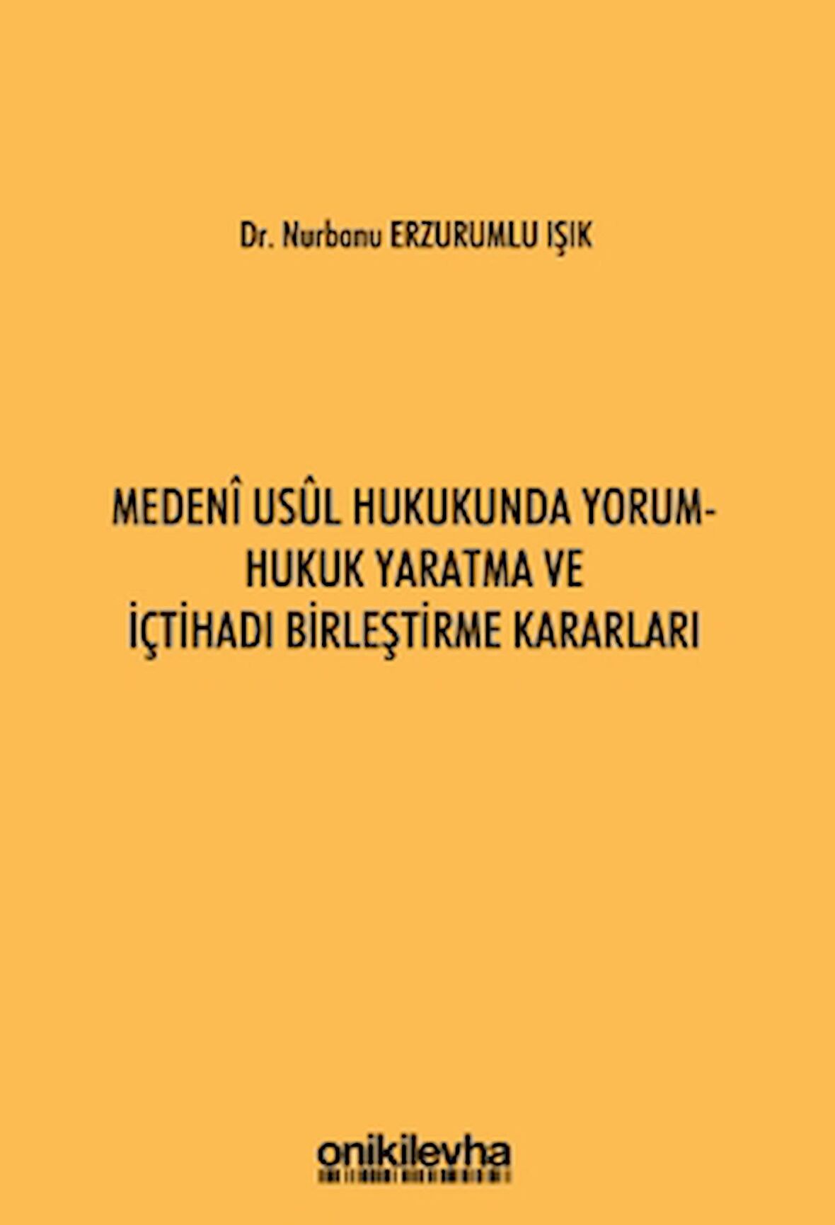 Medeni Usul Hukukunda Yorum - Hukuk Yaratma ve İçtihadı Birleştirme Kararları