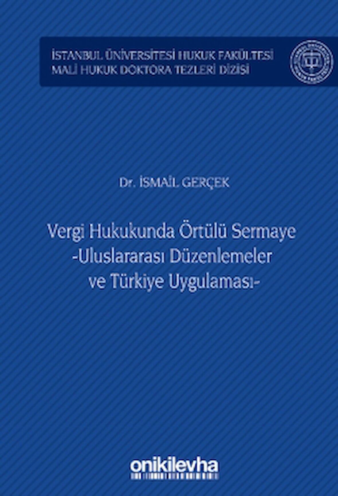 Vergi Hukukunda Örtülü Sermaye -Uluslararası Düzenlemeler ve Türkiye Uygulaması - İstanbul Üniversitesi Hukuk Fakültesi Mali Hukuk Doktora Tezleri Dizisi No: 3