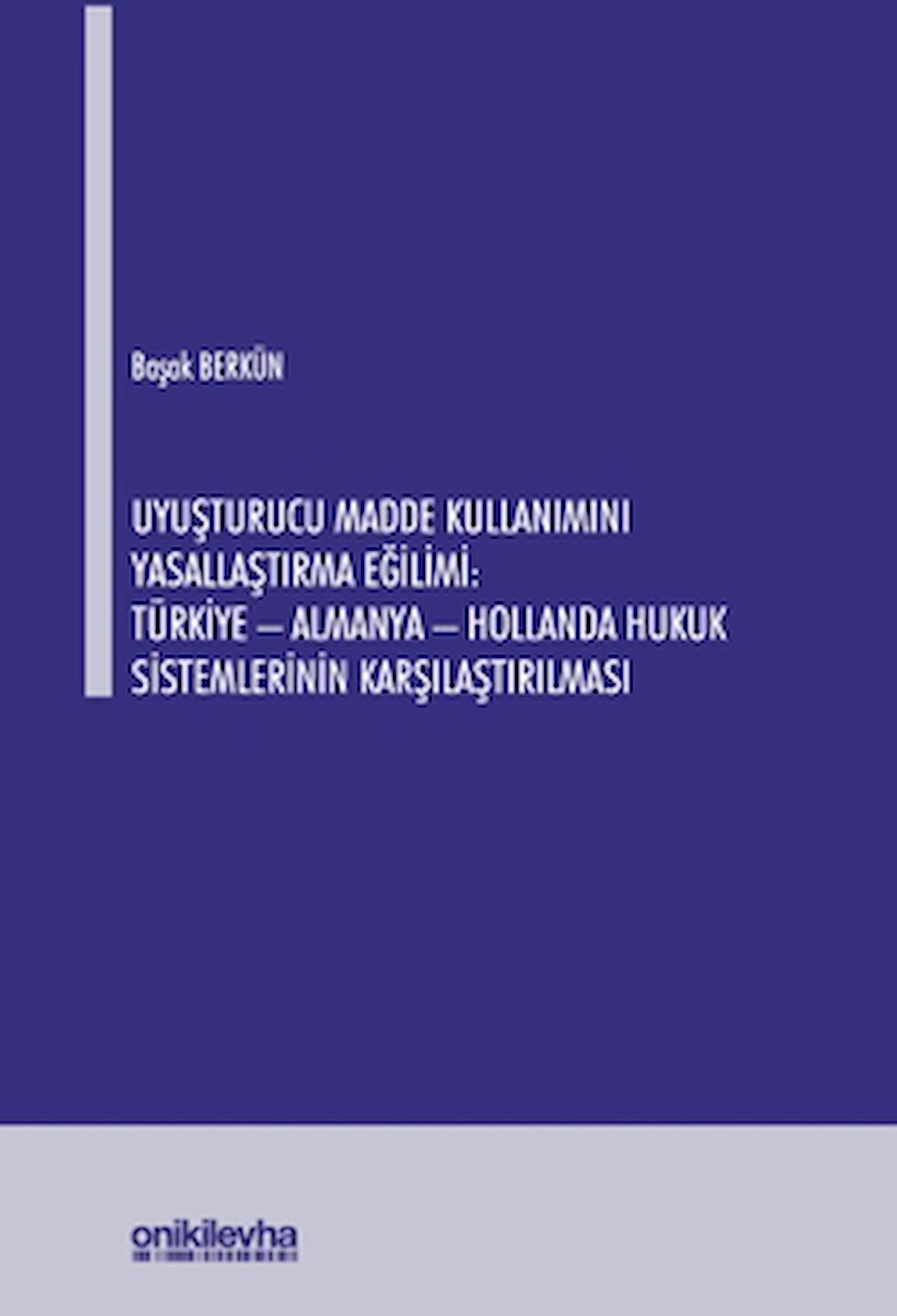 Uyuşturucu Madde Kullanımını Yasallaştırma Eğilimi: Türkiye - Almanya - Hollanda Hukuk Sistemlerinin Karşılaştırılması