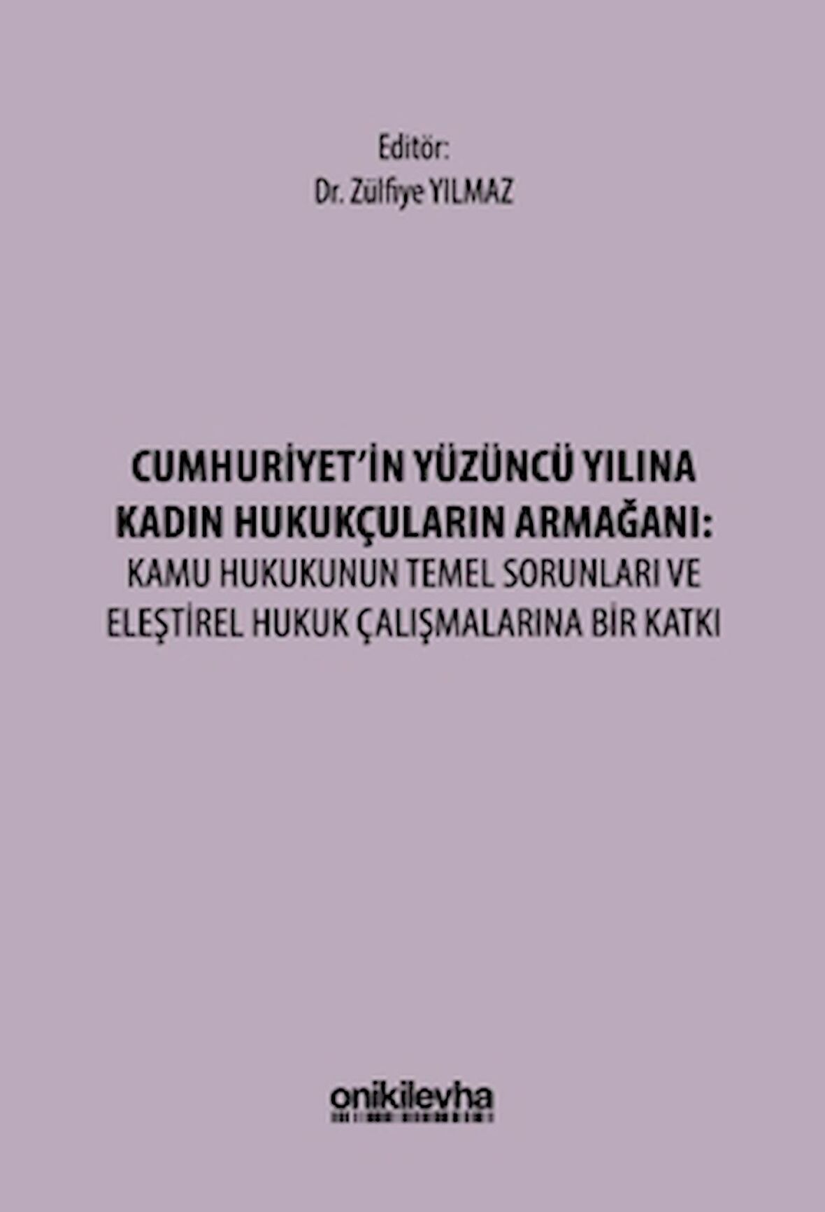 Cumhuriyet'in Yüzüncü Yılına Kadın Hukukçuların Armağanı: Kamu Hukukunun Temel Sorunları ve Eleştirel Hukuk Çalışmalarına Bir Katkı