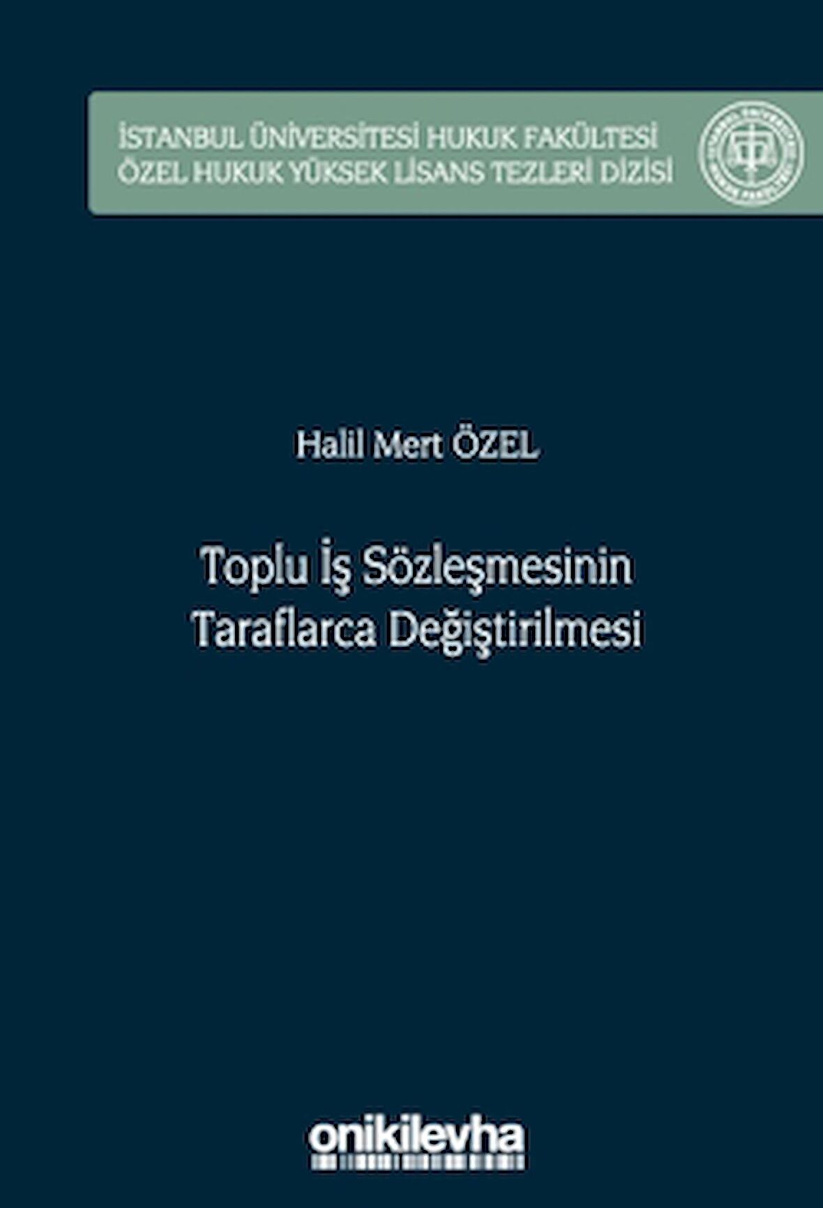Toplu İş Sözleşmesinin Taraflarca Değiştirilmesi İstanbul Üniversitesi Hukuk Fakültesi Özel Hukuk Yüksek Lisans Tezleri Dizisi No: 75