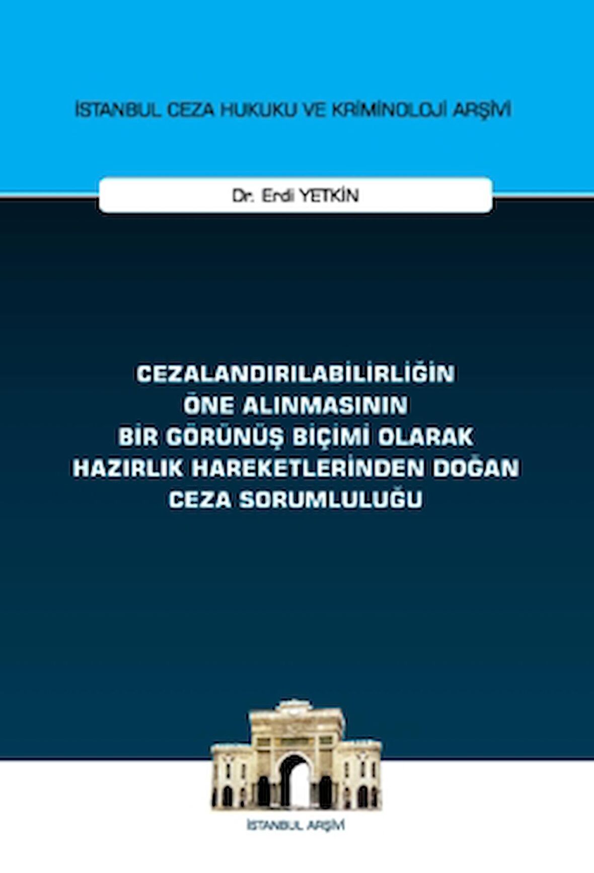Cezalandırılabilirliğin Öne Alınmasının Bir Görünüş Biçimi Olarak Hazırlık Hareketlerinden Doğan Ceza Sorumluluğu İstanbul Ceza Hukuku ve Kriminoloji Arşivi Yayın No: 72