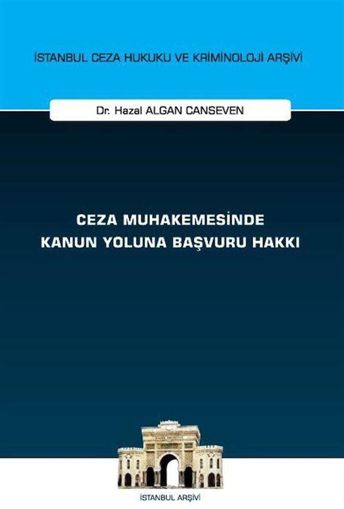 Ceza Muhakemesinde Kanun Yoluna Başvuru Hakkı İstanbul Ceza Hukuku ve Kriminoloji Arşivi Yayın No: 75