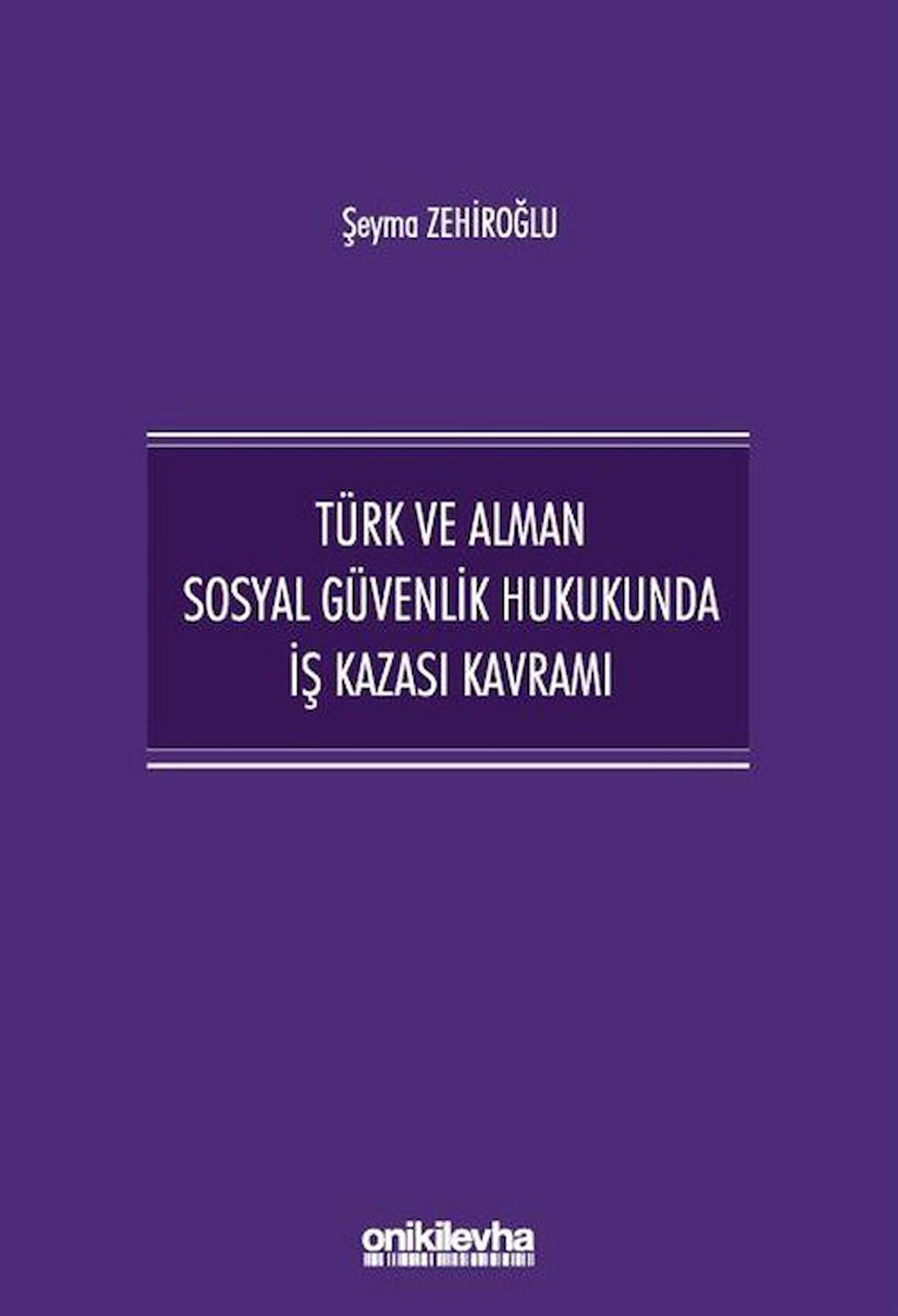 Türk ve Alman Sosyal Güvenlik Hukukunda İş Kazası Kavramı / Şeyma Zehiroğlu