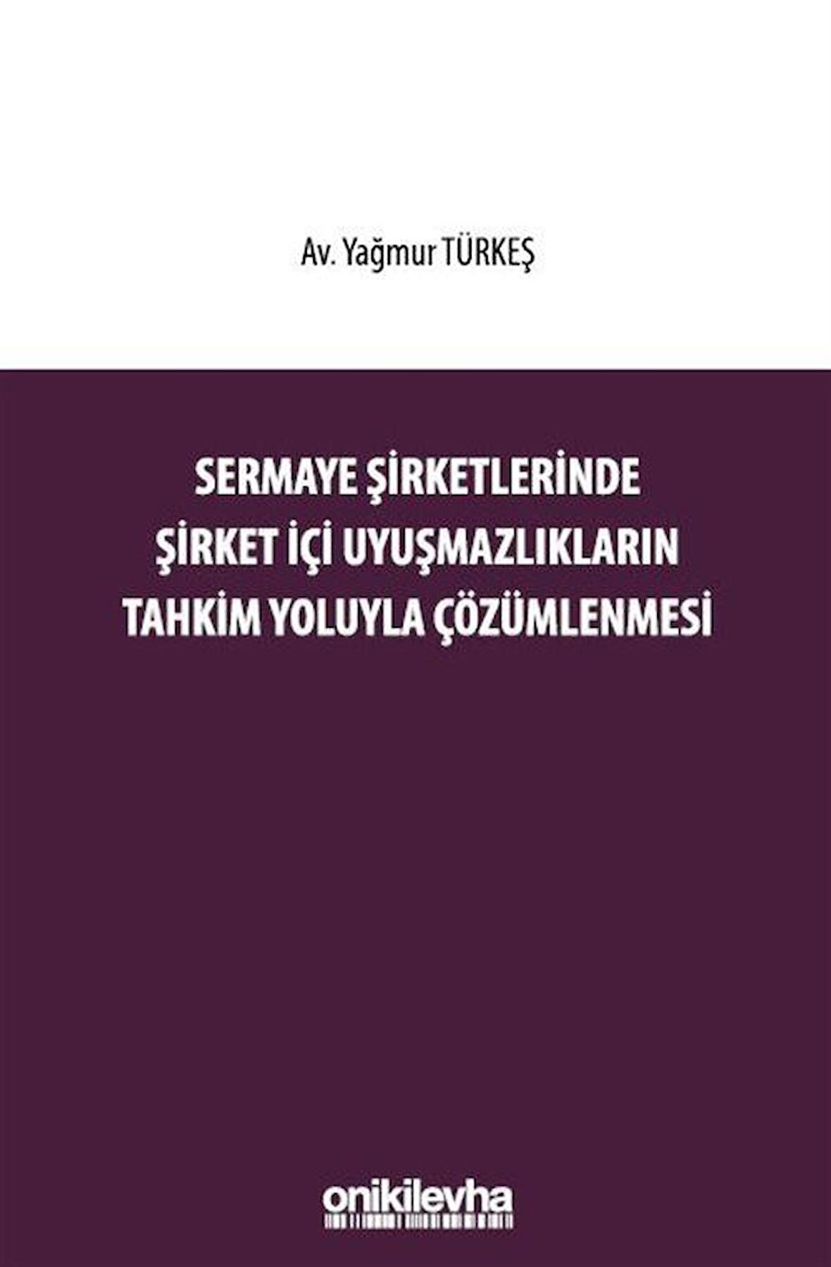 Sermaye Şirketlerinde Şirket İçi Uyuşmazlıkların Tahkim Yoluyla Çözümlenmesi / Yağmur Türkeş