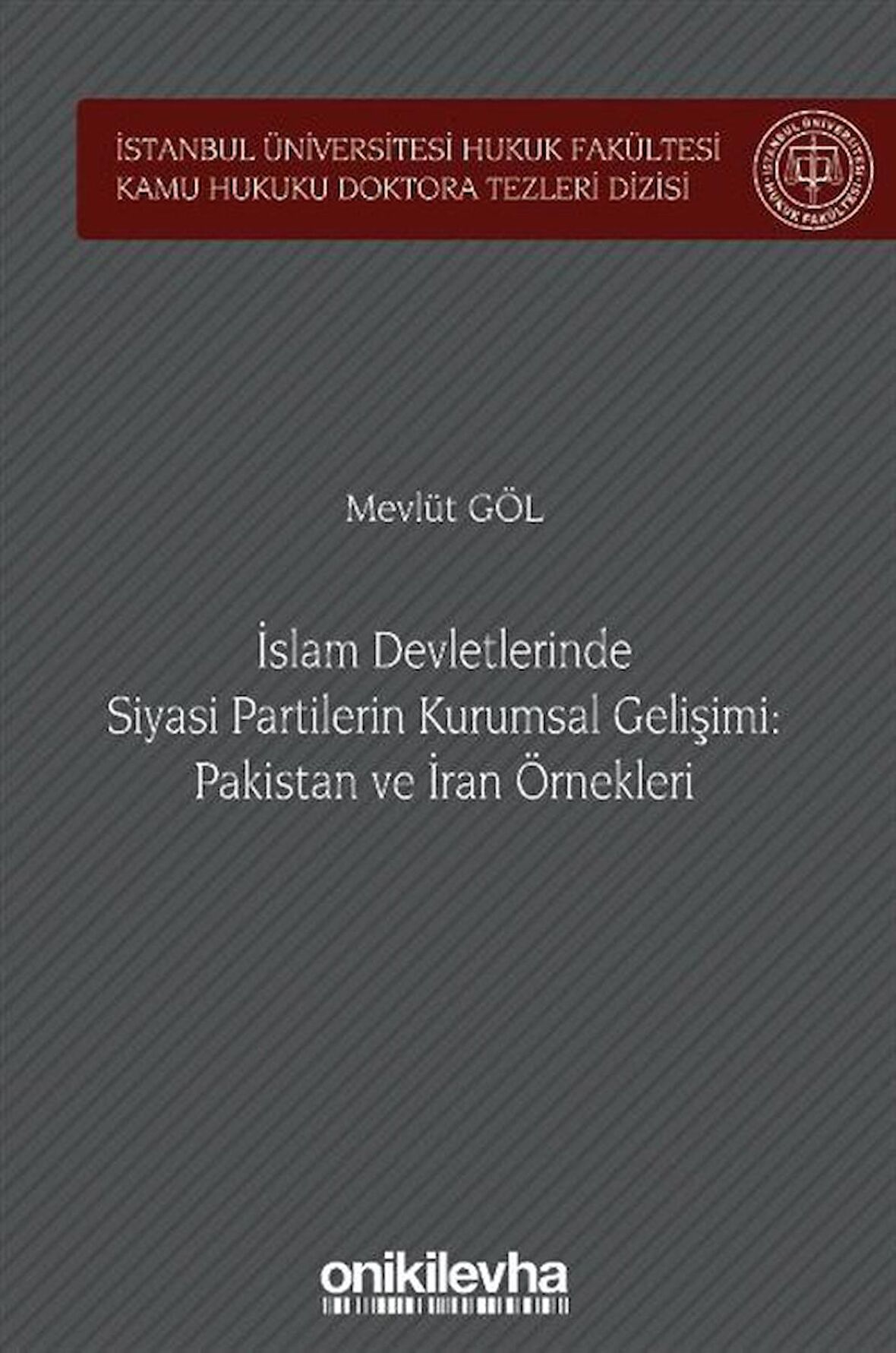 İslam Devletlerinde Siyasi Partilerin Kurumsal Gelişimi: Pakistan ve İran Örnekleri / Mevlüt Göl