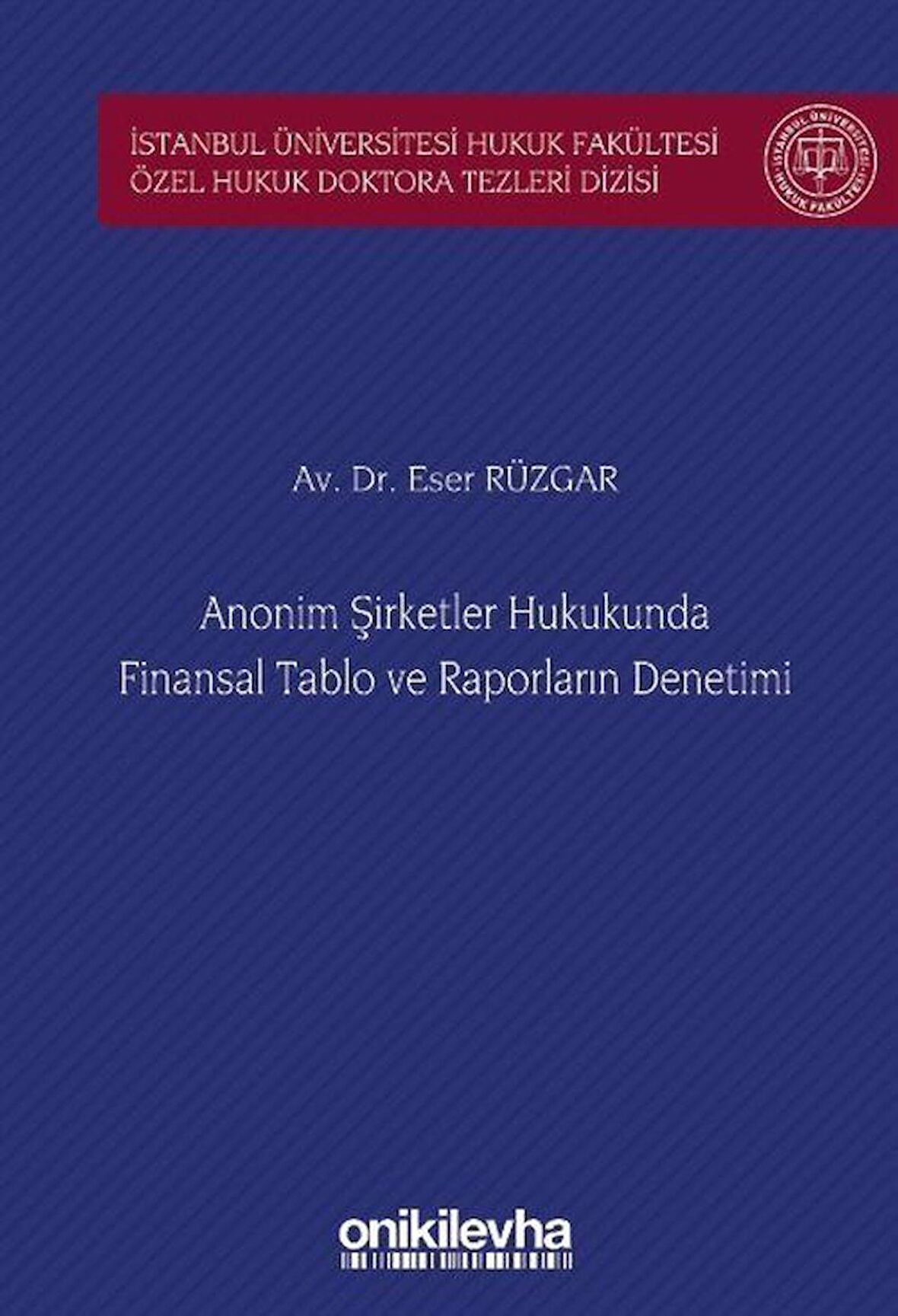 Anonim Şirketler Hukukunda Finansal Tablo ve Raporların Denetimi İstanbul Üniversitesi Hukuk Fakültesi Özel Hukuk Doktora Tezleri Dizisi No: 46 / Av. Eser Rüzgar