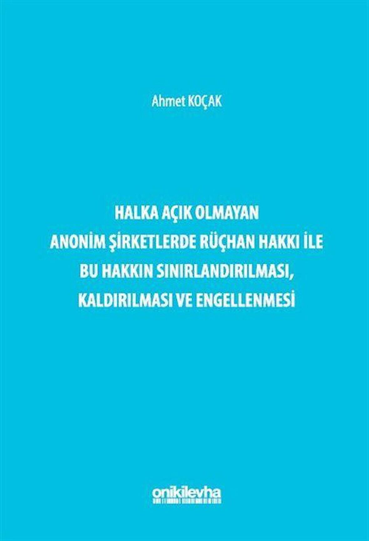 Halka Açık Olmayan Anonim Şirketlerde Rüçhan Hakkı ile Bu Hakkın Sınırlandırılması, Kaldırılması ve Engellenmesi / Ahmet Koçak